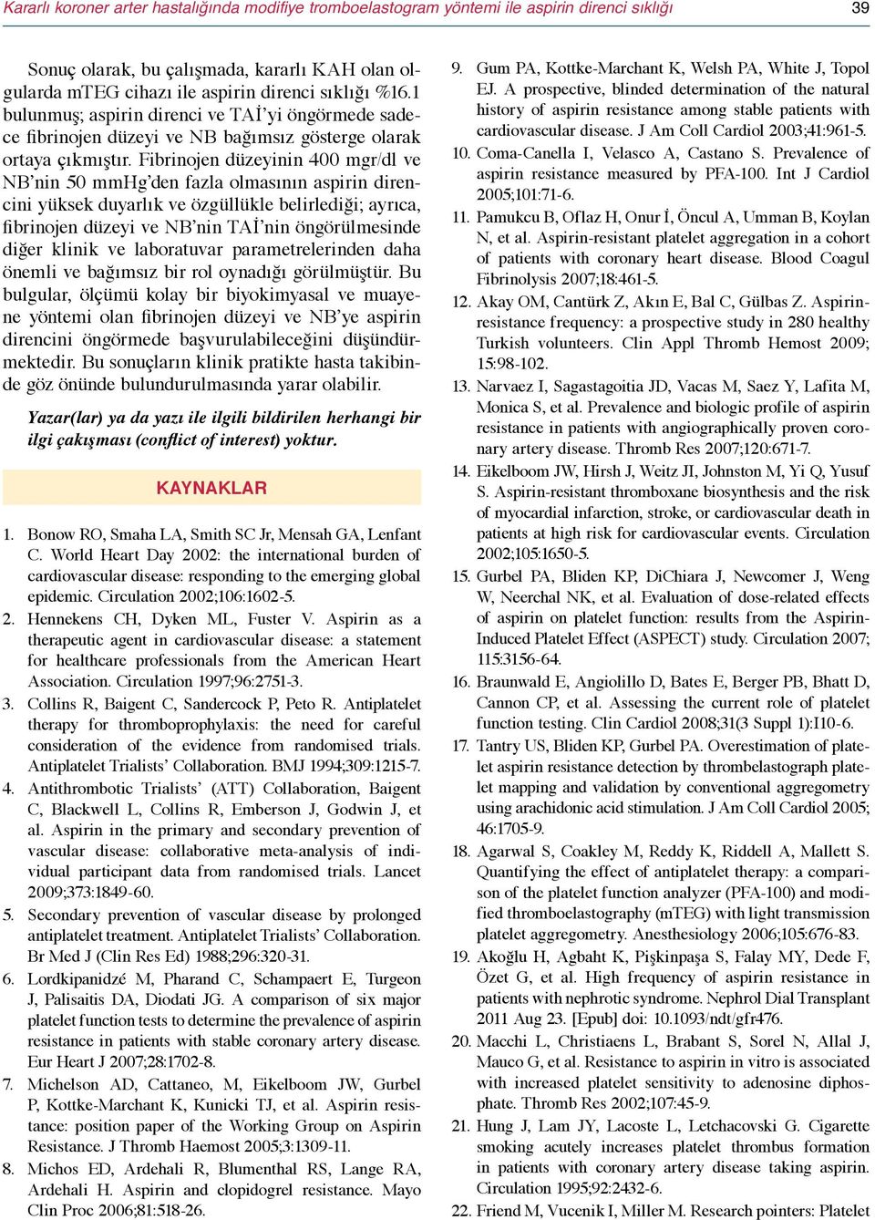 Fibrinojen düzeyinin 400 mgr/dl ve NB nin 50 mmhg den fazla olmasının aspirin direncini yüksek duyarlık ve özgüllükle belirlediği; ayrıca, fibrinojen düzeyi ve NB nin TAİ nin öngörülmesinde diğer