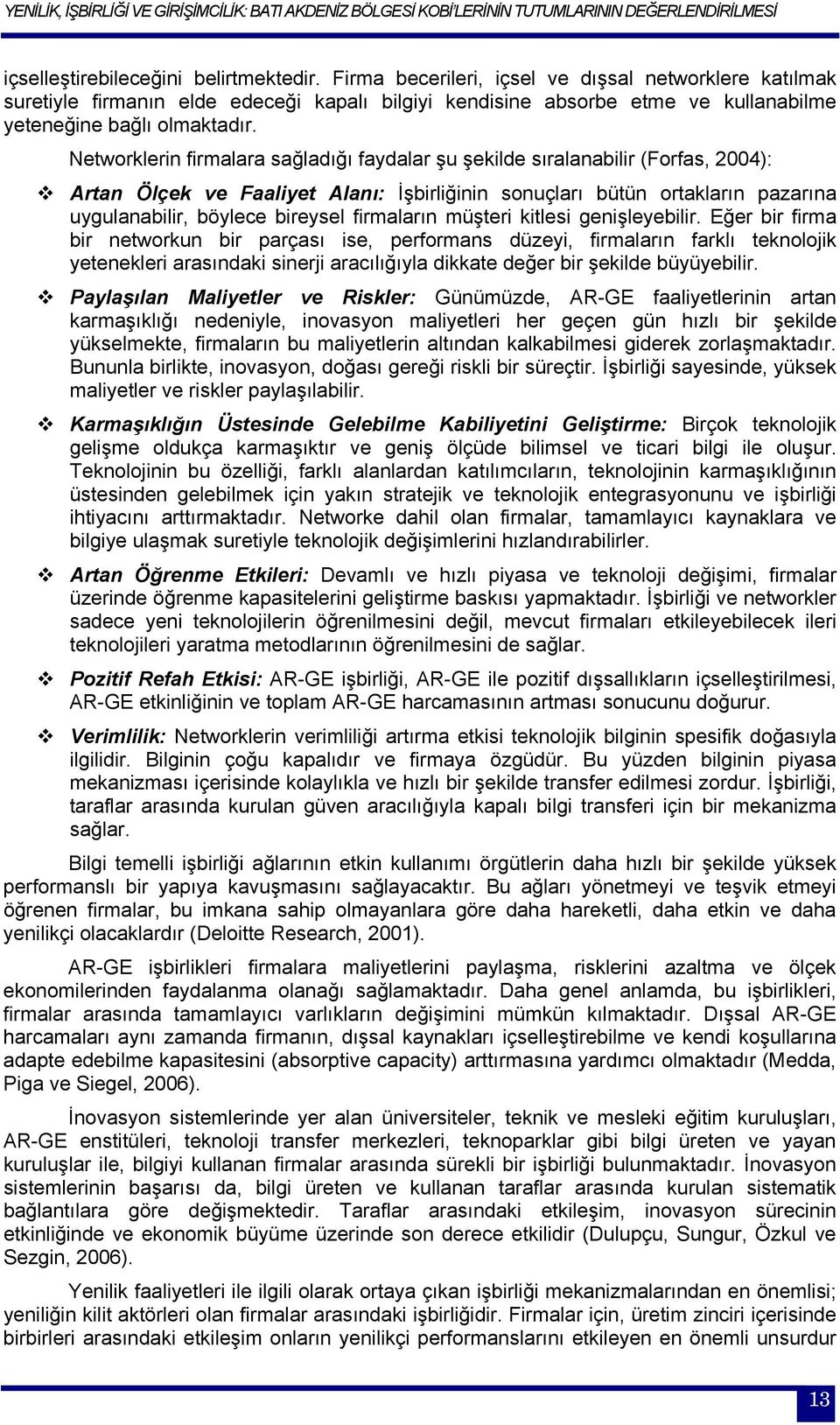 Networklerin firmalara sağladığı faydalar şu şekilde sıralanabilir (Forfas, 2004): Artan Ölçek ve Faaliyet Alanı: İşbirliğinin sonuçları bütün ortakların pazarına uygulanabilir, böylece bireysel