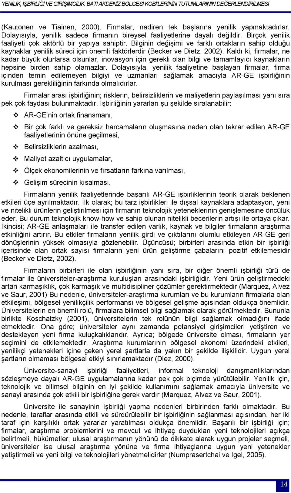 Kaldı ki, firmalar, ne kadar büyük olurlarsa olsunlar, inovasyon için gerekli olan bilgi ve tamamlayıcı kaynakların hepsine birden sahip olamazlar.