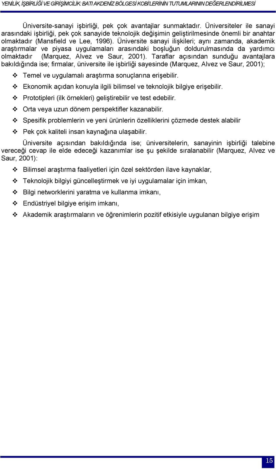 Üniversite sanayi ilişkileri; aynı zamanda, akademik araştırmalar ve piyasa uygulamaları arasındaki boşluğun doldurulmasında da yardımcı olmaktadır (Marquez, Alvez ve Saur, 2001).