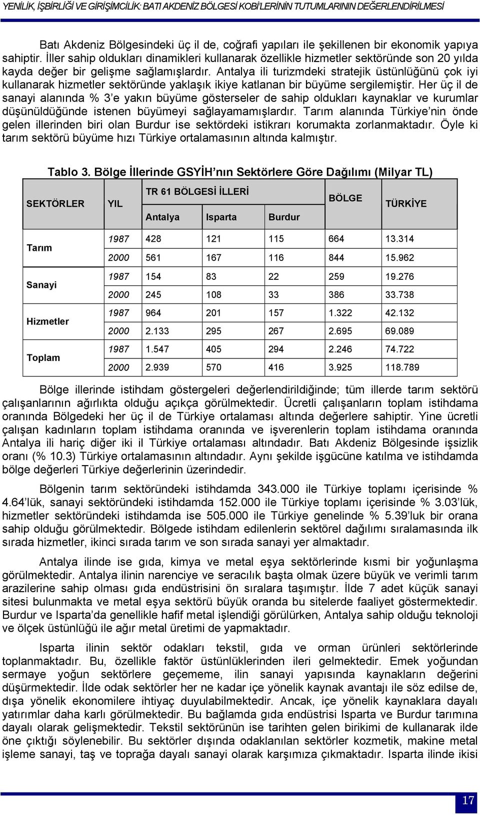 Antalya ili turizmdeki stratejik üstünlüğünü çok iyi kullanarak hizmetler sektöründe yaklaşık ikiye katlanan bir büyüme sergilemiştir.