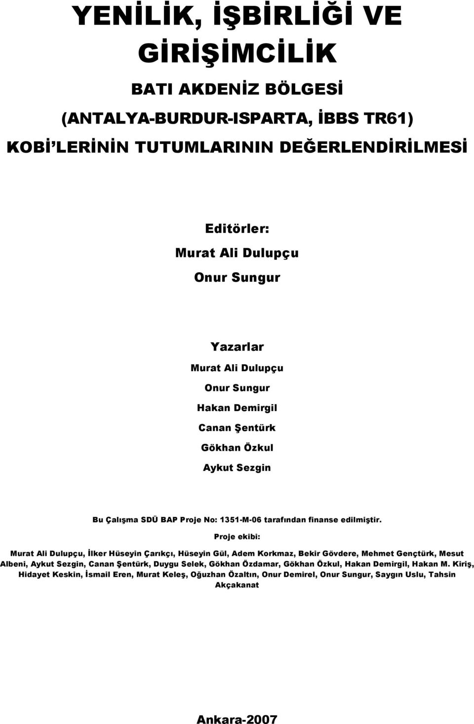 Proje ekibi: Murat Ali Dulupçu, İlker Hüseyin Çarıkçı, Hüseyin Gül, Adem Korkmaz, Bekir Gövdere, Mehmet Gençtürk, Mesut Albeni, Aykut Sezgin, Canan Şentürk, Duygu Selek,