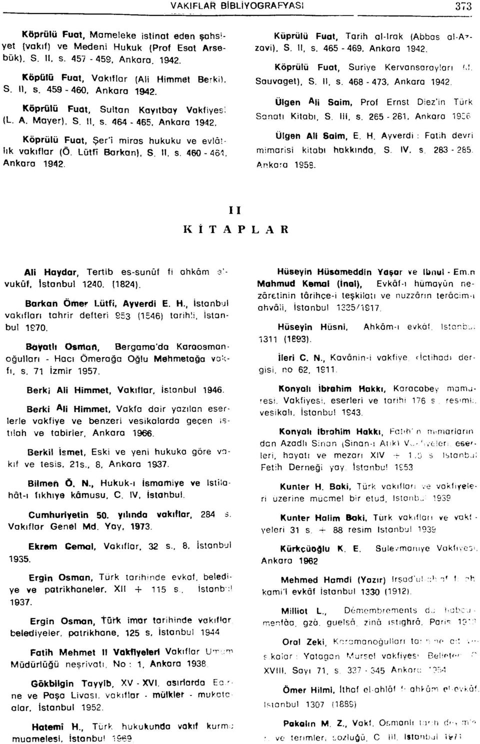 Küprülü Fuat, Tarih al-irak (Abbas al-a^zavi), S. II, s. 465-469, Ankara 94. Köprülü Fuat, Suriye Kervansarayları M. Sauvaget), S. II. s. 468-473.