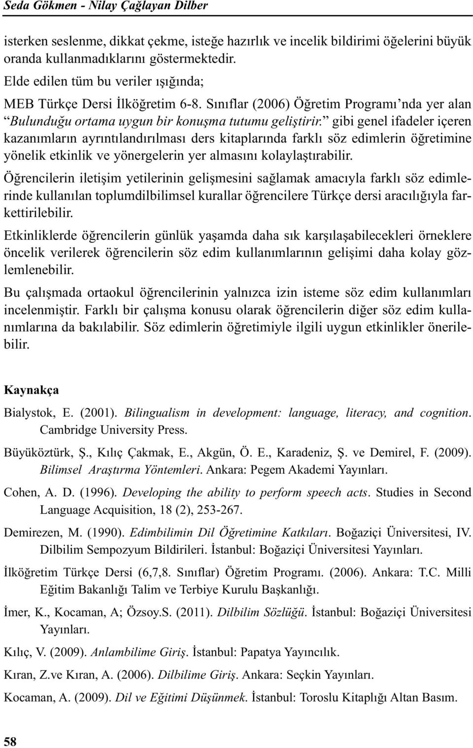 gibi genel ifadeler içeren kazanımların ayrıntılandırılması ders kitaplarında farklı söz edimlerin öğretimine yönelik etkinlik ve yönergelerin yer almasını kolaylaştırabilir.