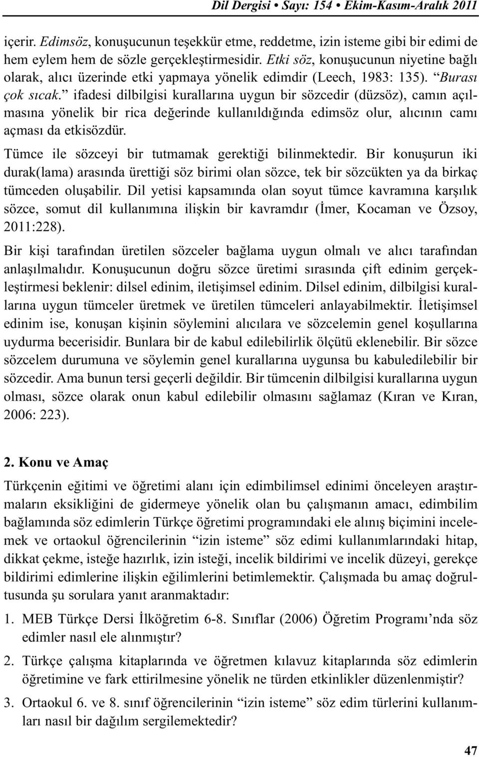 ifadesi dilbilgisi kurallarına uygun bir sözcedir (düzsöz), camın açılmasına yönelik bir rica değerinde kullanıldığında edimsöz olur, alıcının camı açması da etkisözdür.