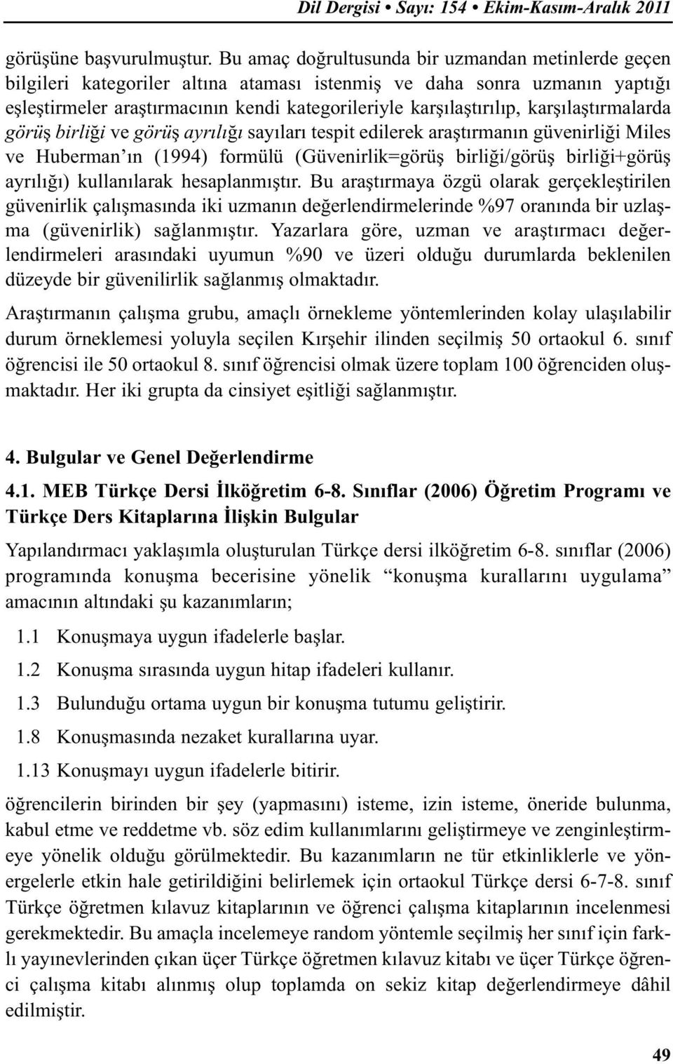 karşılaştırmalarda görüş birliği ve görüş ayrılığı sayıları tespit edilerek araştırmanın güvenirliği Miles ve Huberman ın (1994) formülü (Güvenirlik=görüş birliği/görüş birliği+görüş ayrılığı)