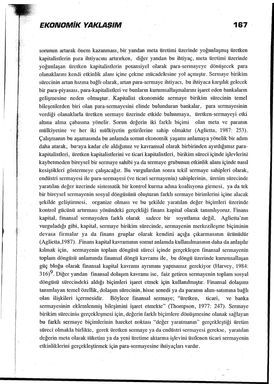 Sermaye birikim sürecinin artan hızına bağlı olarak, artan para-sermaye ihtiyacı, bu ihtiyaca karşılık gelecek bir para-piyasası, para-kapitalistleri ve bunların kurumsallaşmalarını işaret eden