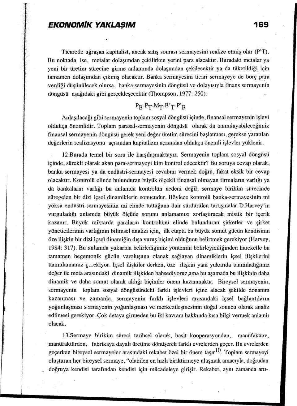 Banka sermayesini ticari ~ermayeye de borç para verdiği düşünülecek olursa, banka sermayesinin döngüsü ve dolayısıyla finans sermayenin döngüsü aşağıdaki gibi gerçekleşecektir (Thompson, 1977: 250):