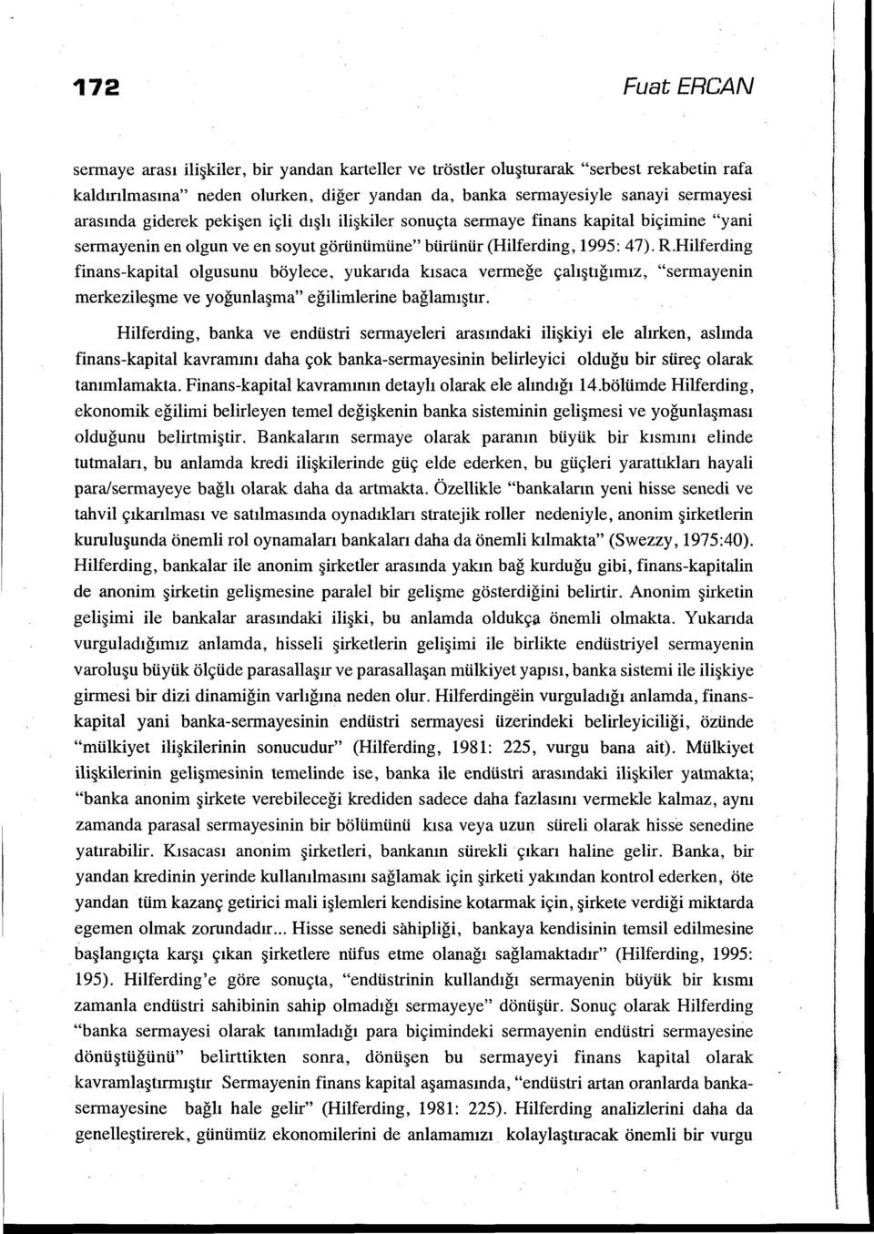 Hilferding finans-kapital olgusunu böylece, yukarıda kısaca verrneğe çalıştığımız, "sermayenin merkezileşme ve yoğunlaşma" eğilimlerine bağlamıştır.