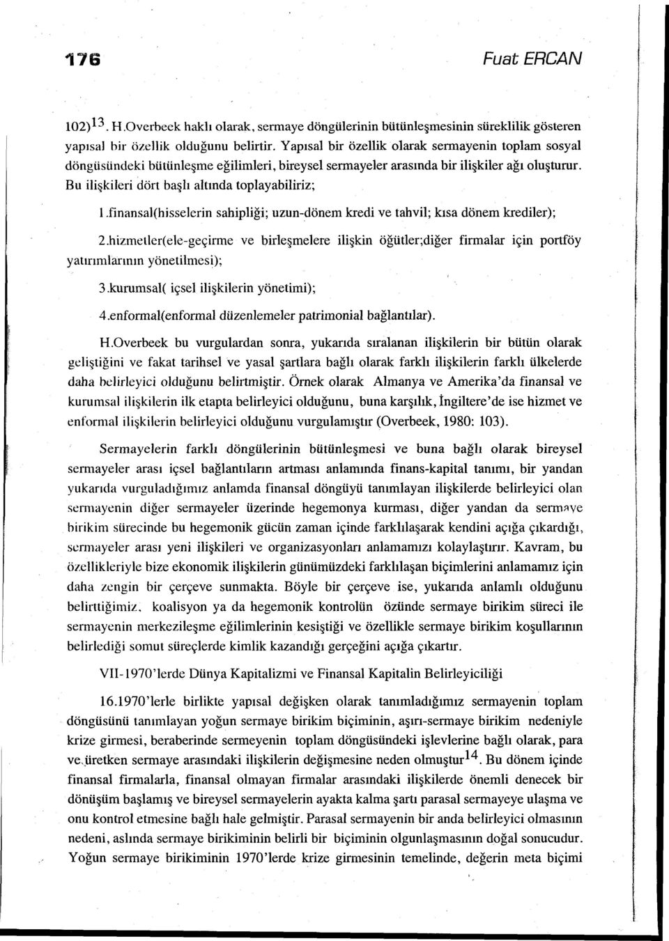 finansal(hisselerin sahipliği; uzun-dönem kredi ve tahvil; kısa dönem krediler); 2.hizmeller(ele-geçirme ve birleşmelere ilişkin öğütler;diğer firmalar için portföy yatırımlarının yönetilmesi); 3.