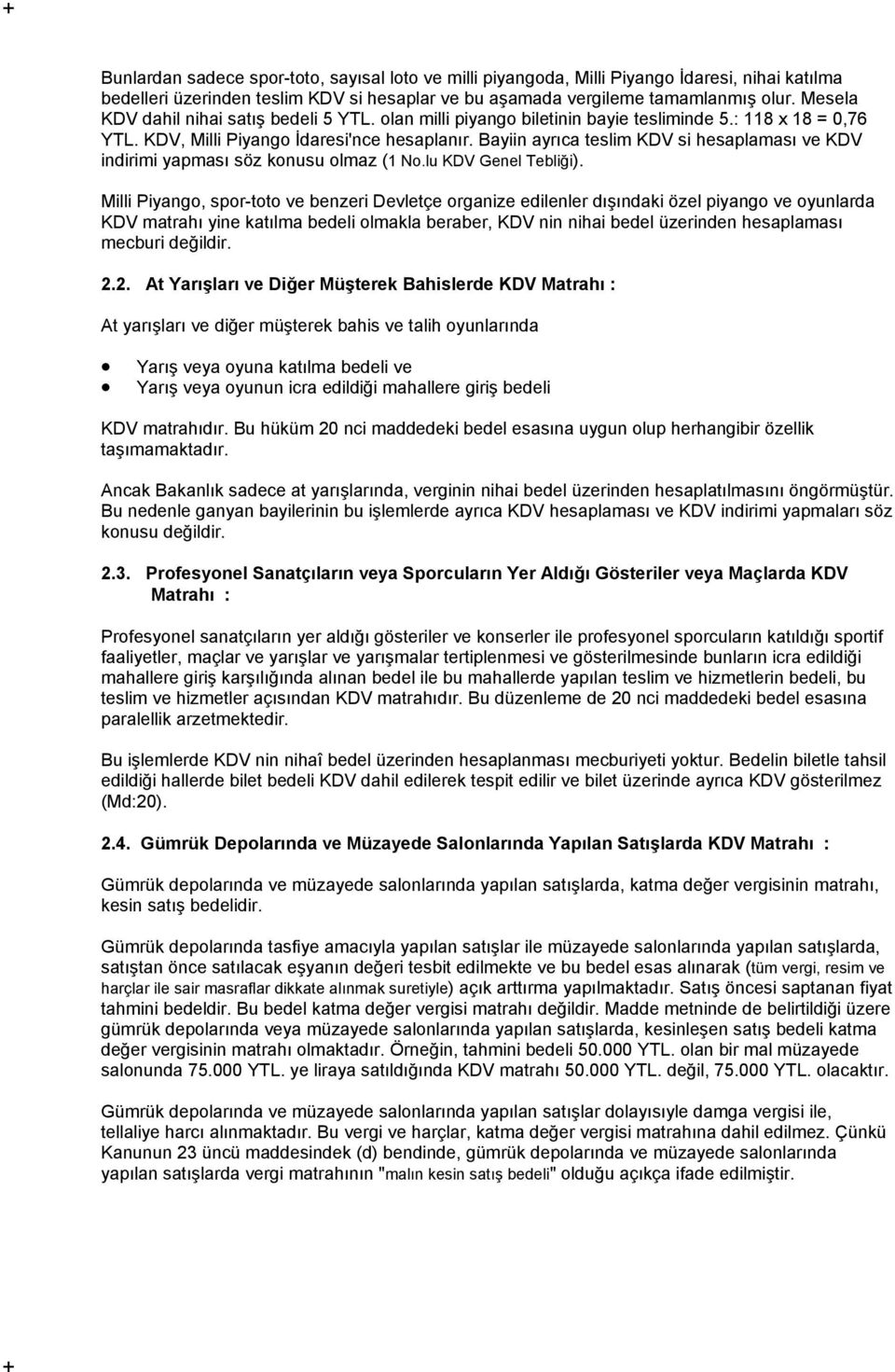 Bayiin ayrıca teslim KDV si hesaplaması ve KDV indirimi yapması söz konusu olmaz (1 No.lu KDV Genel Tebliği).