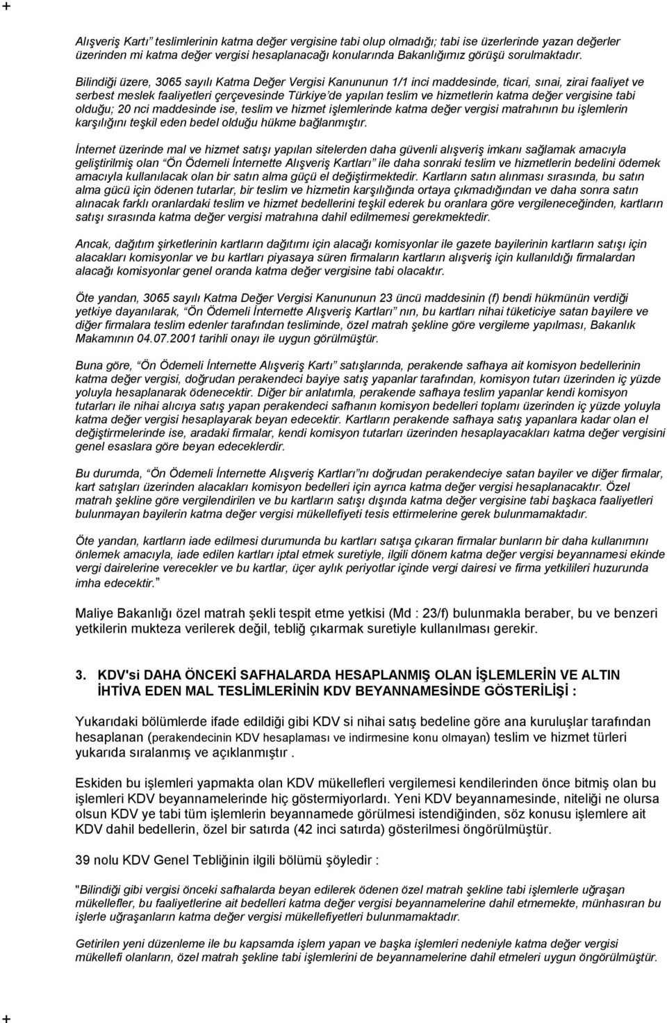 Bilindiği üzere, 3065 sayılı Katma Değer Vergisi Kanununun 1/1 inci maddesinde, ticari, sınai, zirai faaliyet ve serbest meslek faaliyetleri çerçevesinde Türkiye de yapılan teslim ve hizmetlerin