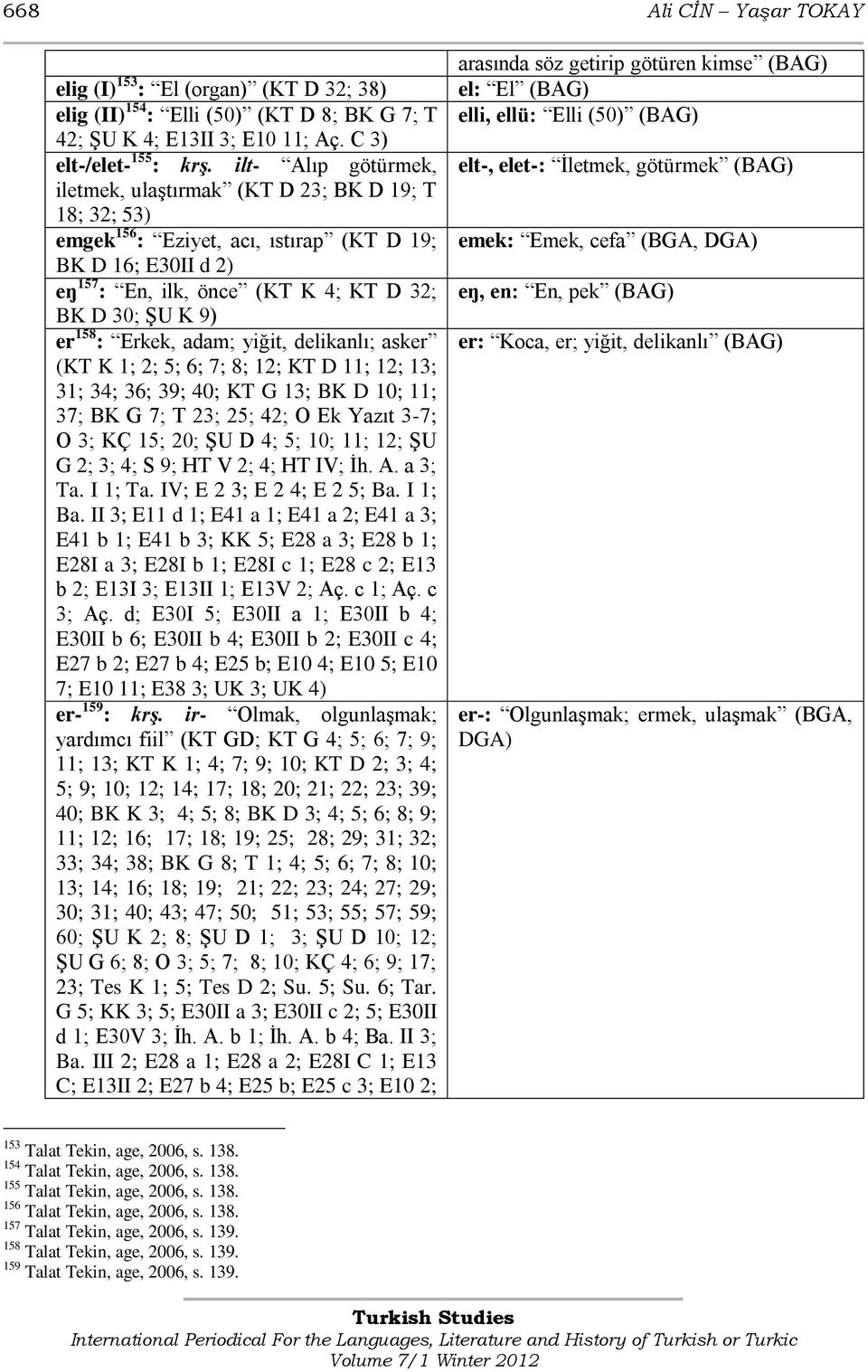 158 : Erkek, adam; yiğit, delikanlı; asker (KT K 1; 2; 5; 6; 7; 8; 12; KT D 11; 12; 13; 31; 34; 36; 39; 40; KT G 13; BK D 10; 11; 37; BK G 7; T 23; 25; 42; O Ek Yazıt 3-7; O 3; KÇ 15; 20; ġu D 4; 5;