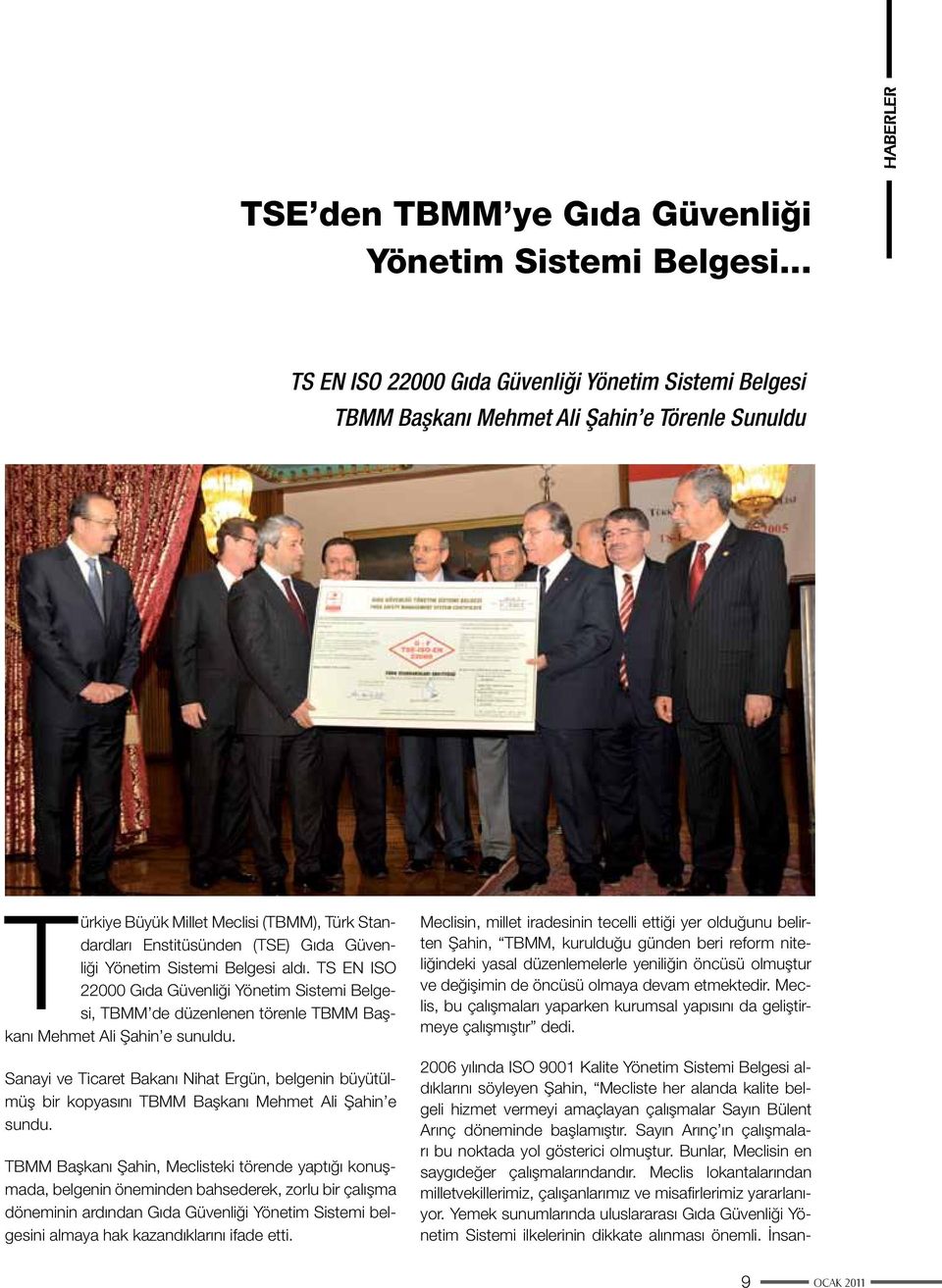 Yönetim Sistemi Belgesi aldı. TS EN ISO 22000 Gıda Güvenliği Yönetim Sistemi Belgesi, TBMM de düzenlenen törenle TBMM Başkanı Mehmet Ali Şahin e sunuldu.