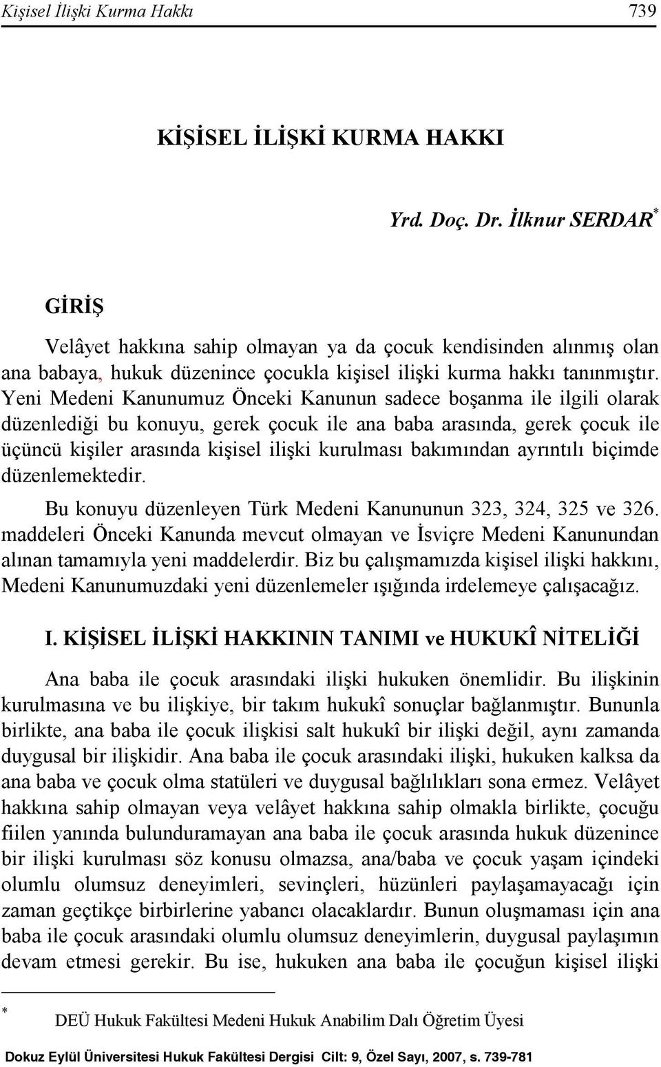 Yeni Medeni Kanunumuz Önceki Kanunun sadece boşanma ile ilgili olarak düzenlediği bu konuyu, gerek çocuk ile ana baba arasında, gerek çocuk ile üçüncü kişiler arasında kişisel ilişki kurulması