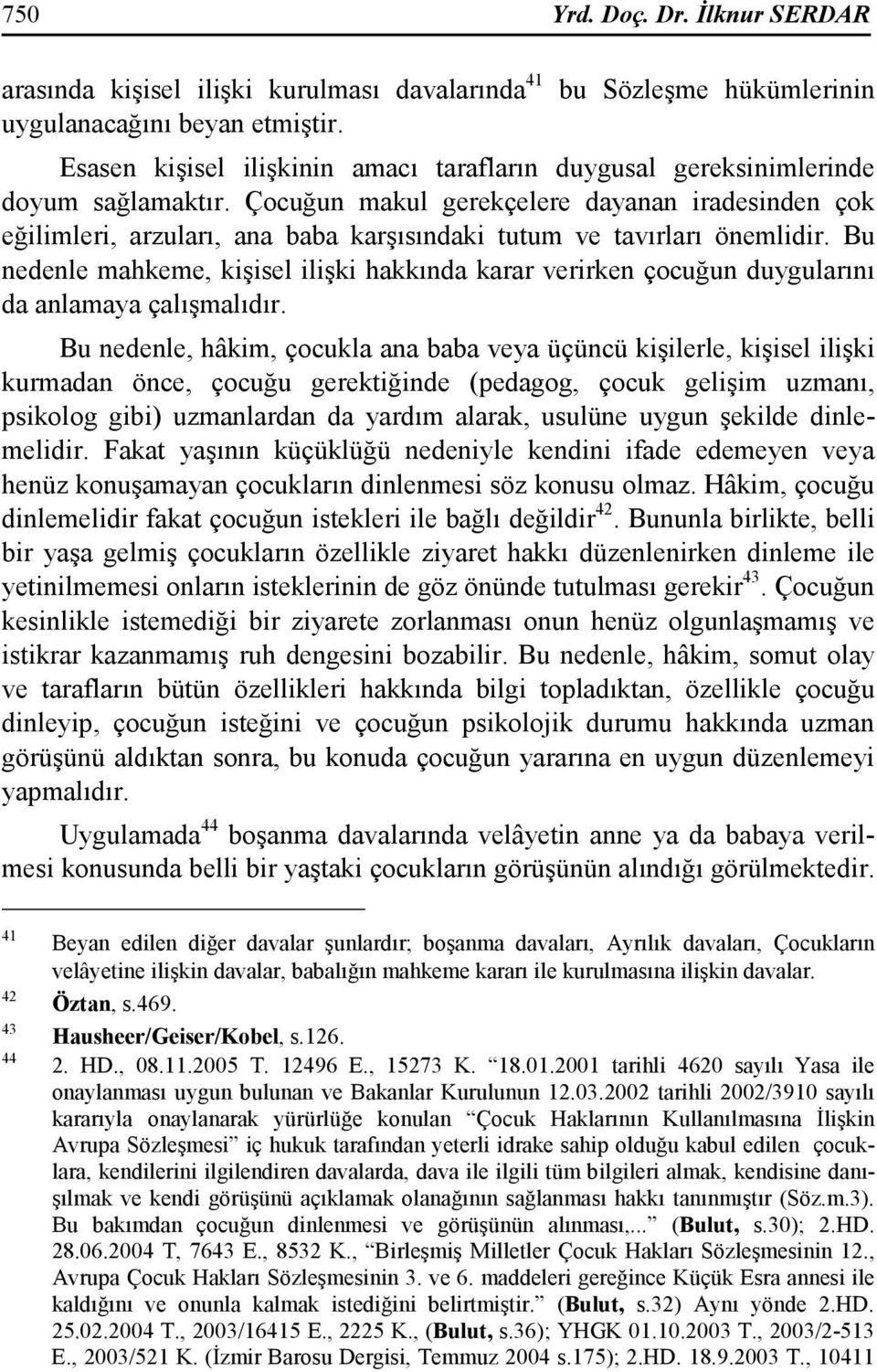 Çocuğun makul gerekçelere dayanan iradesinden çok eğilimleri, arzuları, ana baba karşısındaki tutum ve tavırları önemlidir.