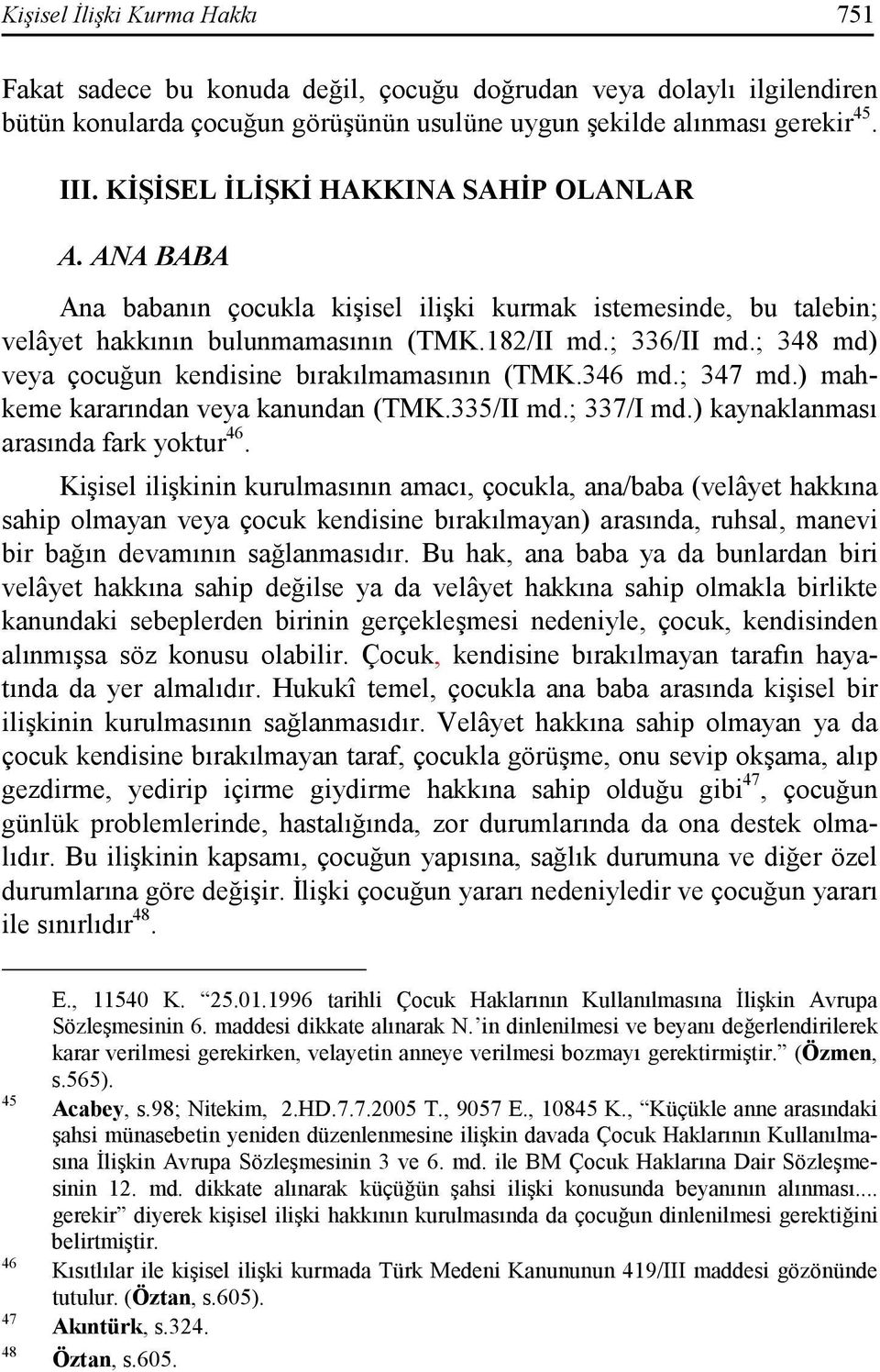 ; 348 md) veya çocuğun kendisine bırakılmamasının (TMK.346 md.; 347 md.) mahkeme kararından veya kanundan (TMK.335/II md.; 337/I md.) kaynaklanması arasında fark yoktur 46.