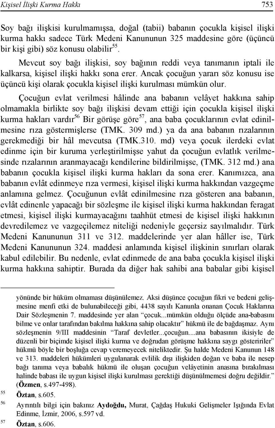 Ancak çocuğun yararı söz konusu ise üçüncü kişi olarak çocukla kişisel ilişki kurulması mümkün olur.