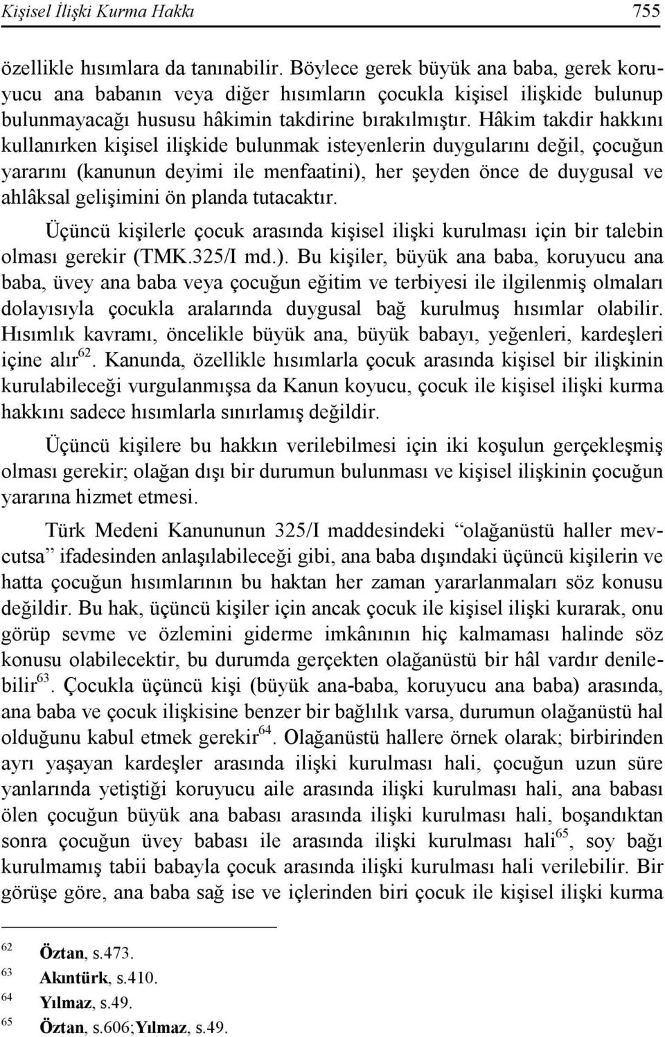 Hâkim takdir hakkını kullanırken kişisel ilişkide bulunmak isteyenlerin duygularını değil, çocuğun yararını (kanunun deyimi ile menfaatini), her şeyden önce de duygusal ve ahlâksal gelişimini ön