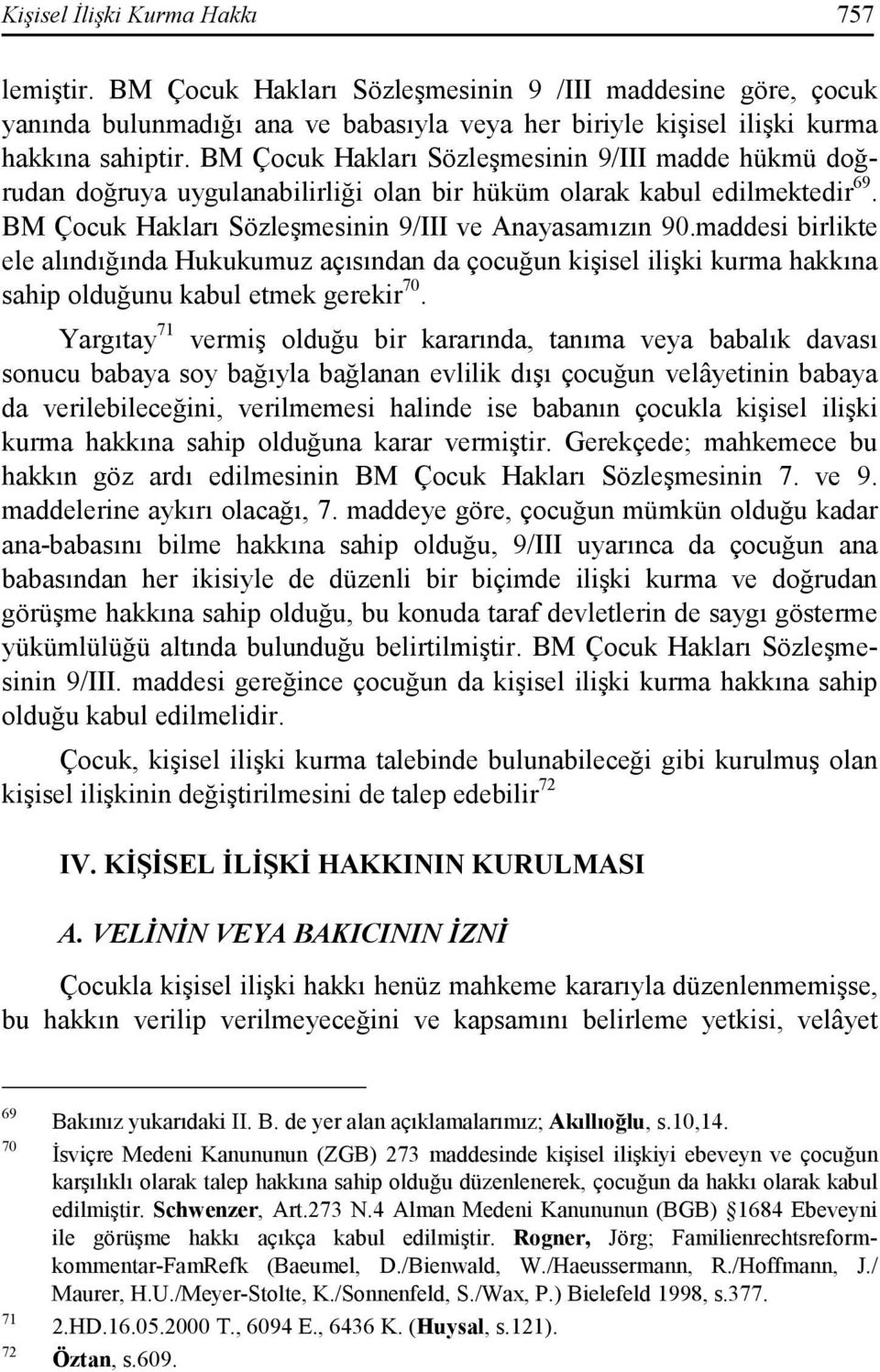 maddesi birlikte ele alındığında Hukukumuz açısından da çocuğun kişisel ilişki kurma hakkına sahip olduğunu kabul etmek gerekir 70.