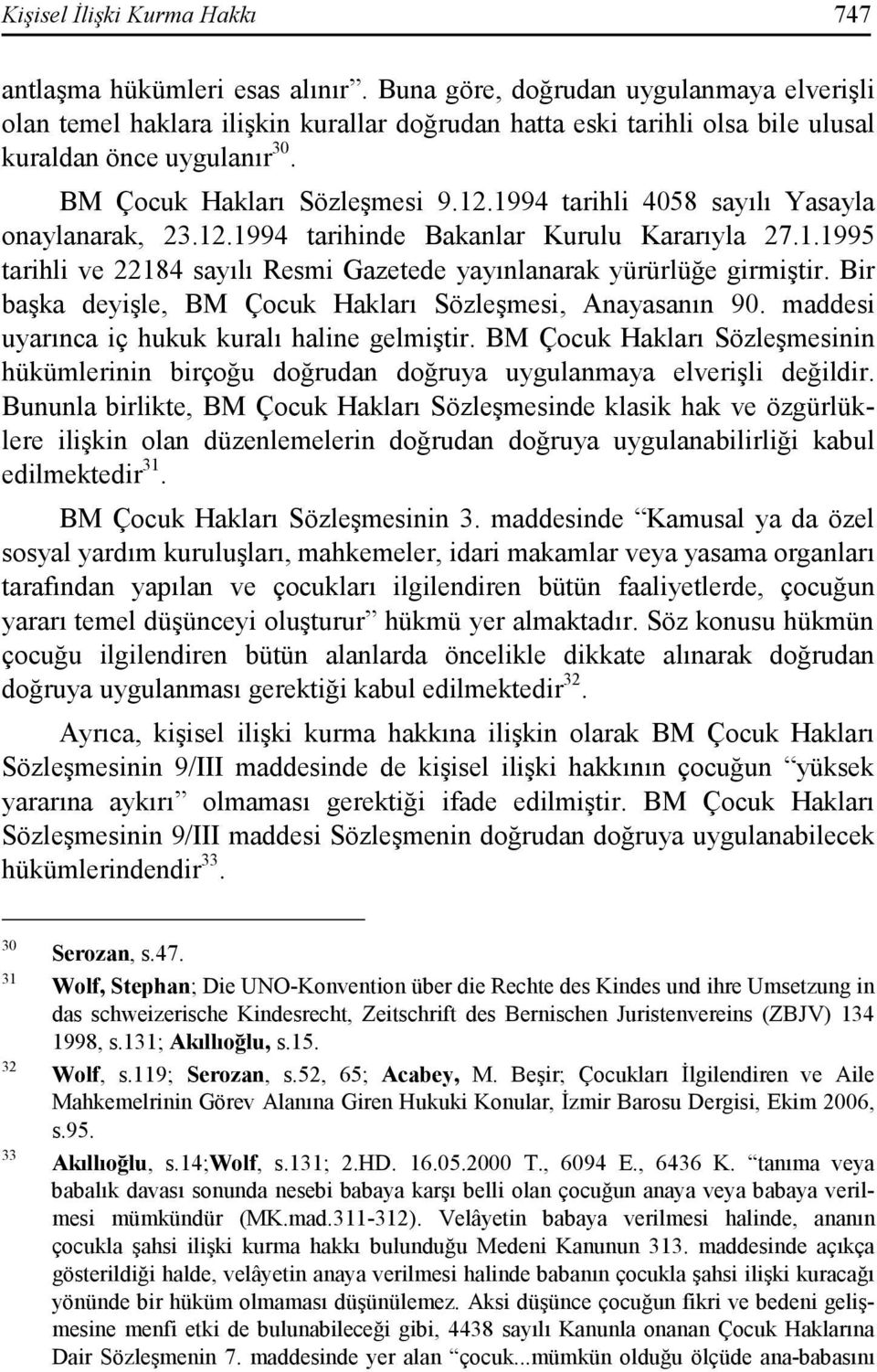 1994 tarihli 4058 sayılı Yasayla onaylanarak, 23.12.1994 tarihinde Bakanlar Kurulu Kararıyla 27.1.1995 tarihli ve 22184 sayılı Resmi Gazetede yayınlanarak yürürlüğe girmiştir.