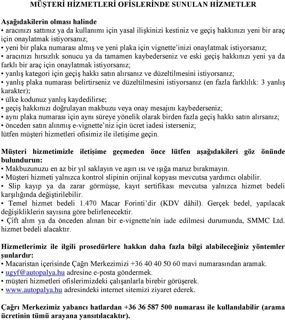 bir araç için onaylatmak istiyorsanız; yanlış kategori için geçiş hakkı satın alırsanız ve düzeltilmesini istiyorsanız; yanlış plaka numarası belirtirseniz ve düzeltilmesini istiyorsanız (en fazla