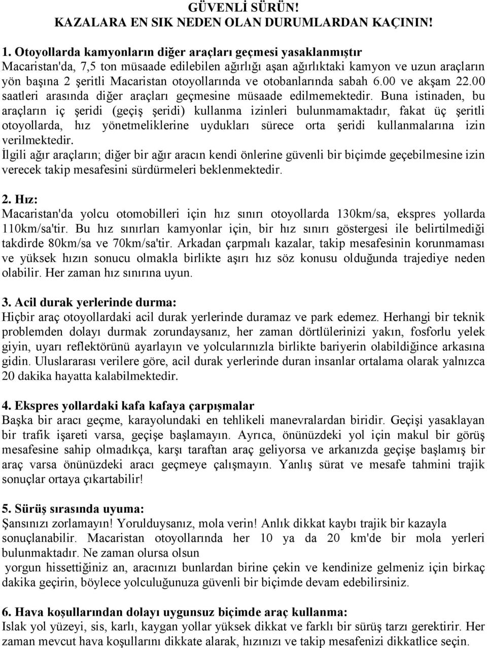 otoyollarında ve otobanlarında sabah 6.00 ve akşam 22.00 saatleri arasında diğer araçları geçmesine müsaade edilmemektedir.