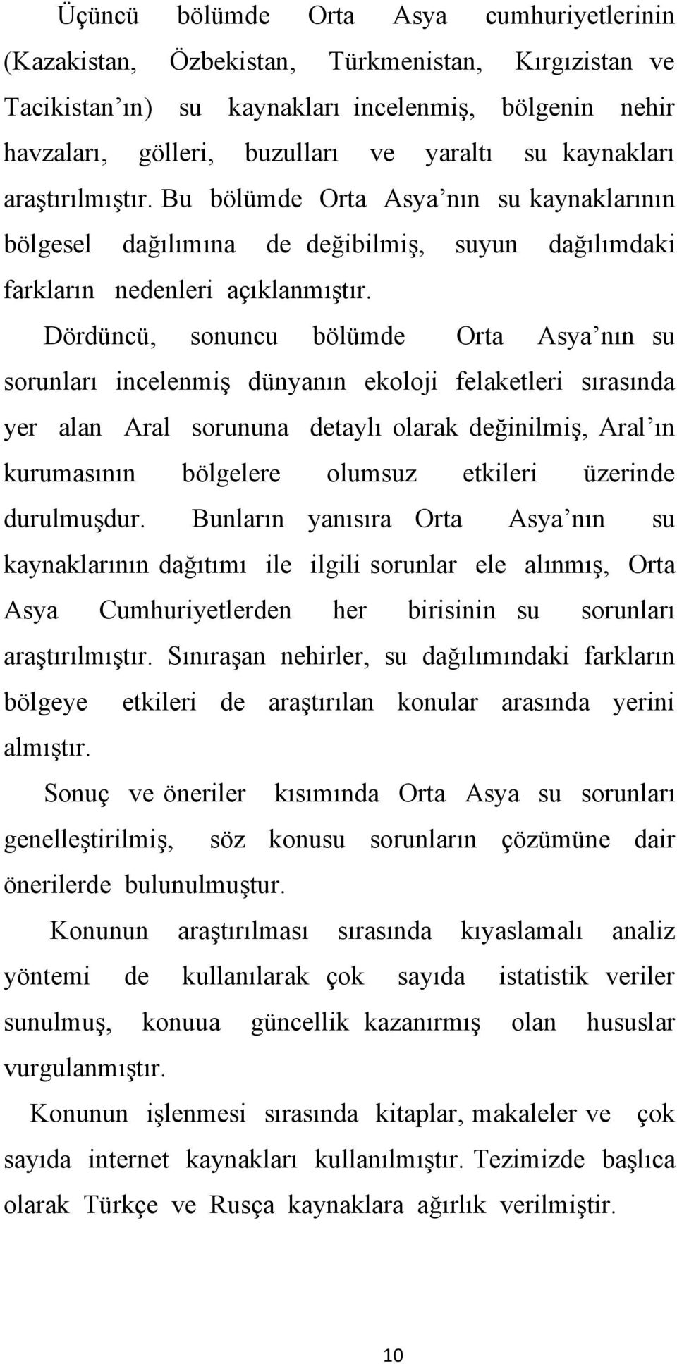 Dördüncü, sonuncu bölümde Orta Asya nın su sorunları incelenmiş dünyanın ekoloji felaketleri sırasında yer alan Aral sorununa detaylı olarak değinilmiş, Aral ın kurumasının bölgelere olumsuz etkileri