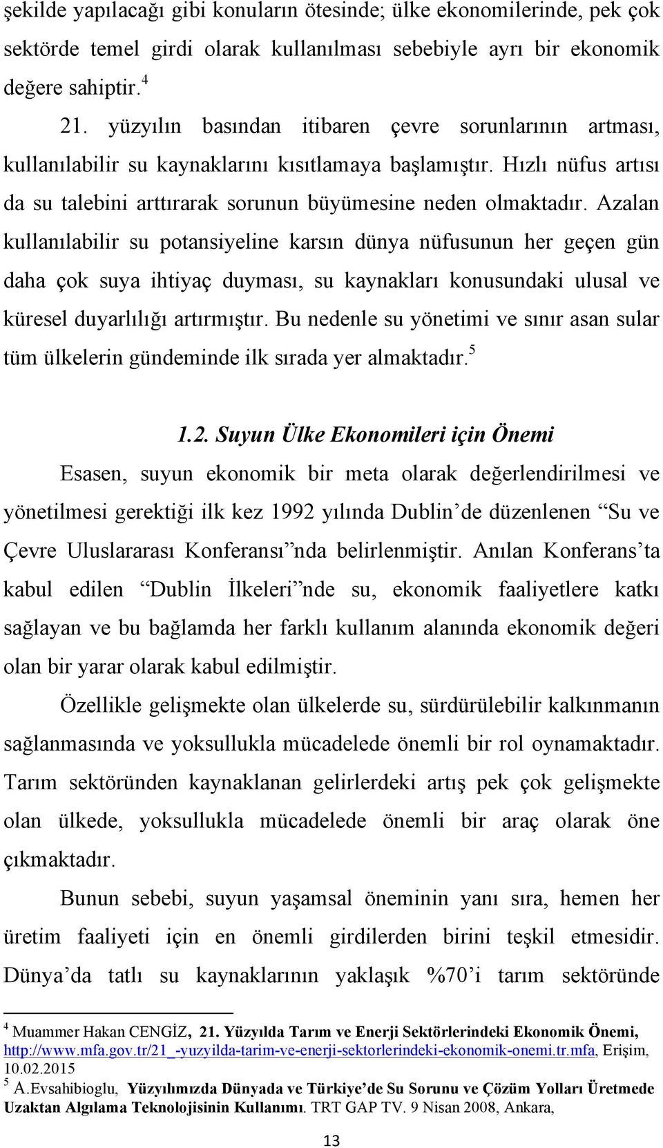 Azalan kullanılabilir su potansiyeline karsın dünya nüfusunun her geçen gün daha çok suya ihtiyaç duyması, su kaynakları konusundaki ulusal ve küresel duyarlılığı artırmıştır.