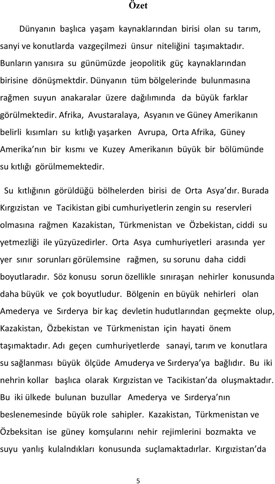 Afrika, Avustaralaya, Asyanın ve Güney Amerikanın belirli kısımları su kıtlığı yaşarken Avrupa, Orta Afrika, Güney Amerika nın bir kısmı ve Kuzey Amerikanın büyük bir bölümünde su kıtlığı