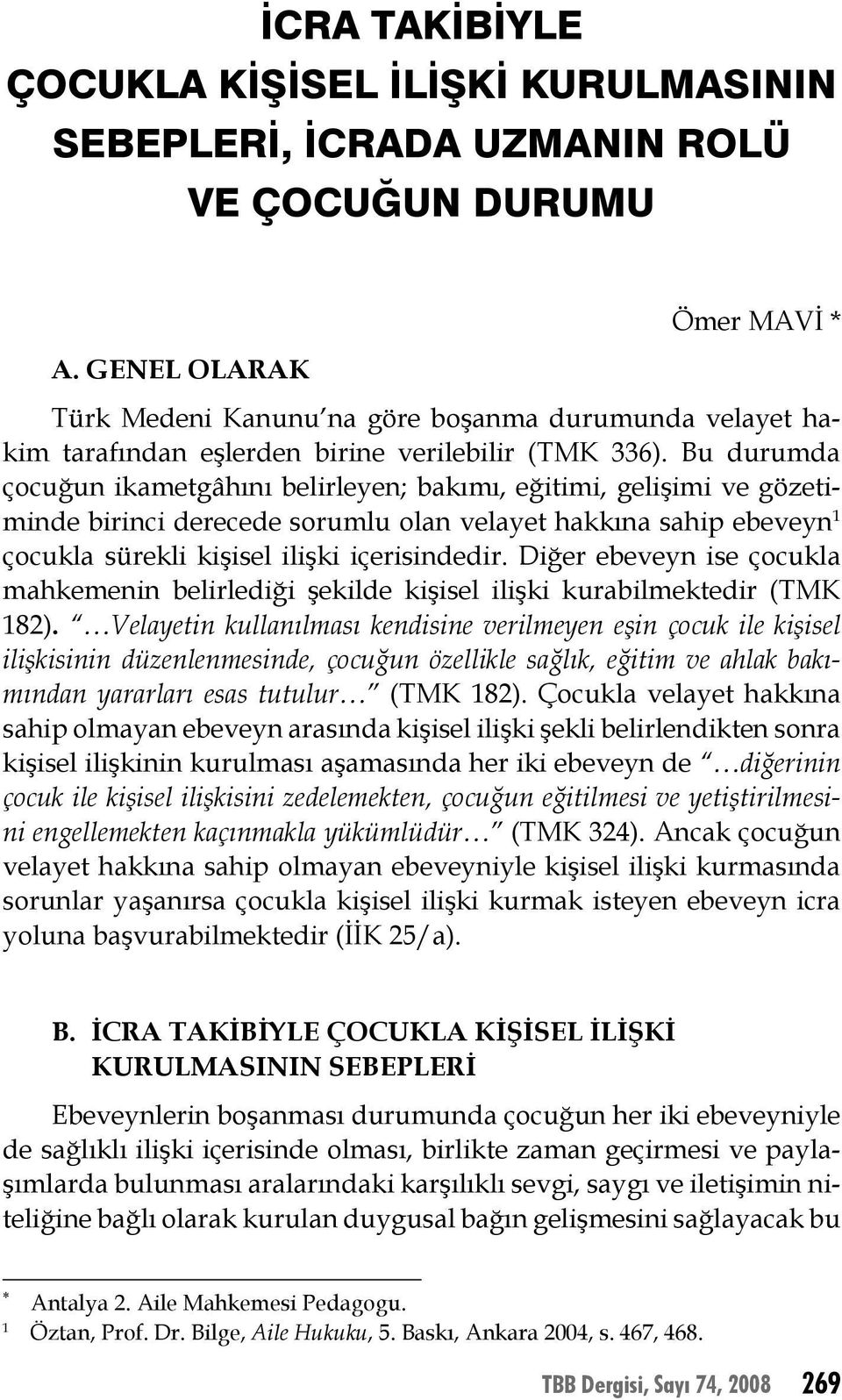 Bu durumda çocuğun ikametgâhını belirleyen; bakımı, eğitimi, gelişimi ve gözetiminde birinci derecede sorumlu olan velayet hakkına sahip ebeveyn çocukla sürekli kişisel ilişki içerisindedir.