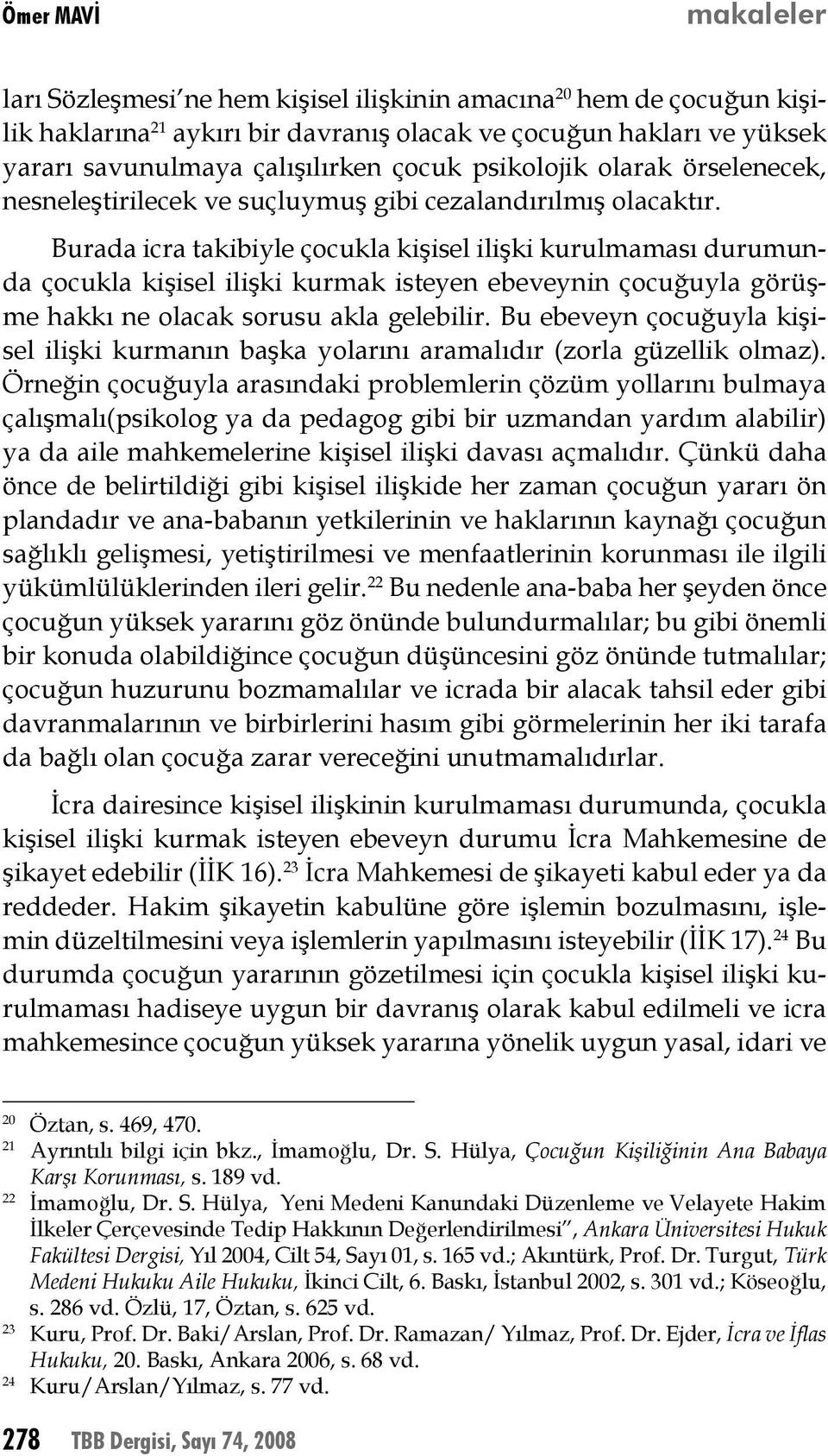 Burada icra takibiyle çocukla kişisel ilişki kurulmaması durumunda çocukla kişisel ilişki kurmak isteyen ebeveynin çocuğuyla görüşme hakkı ne olacak sorusu akla gelebilir.