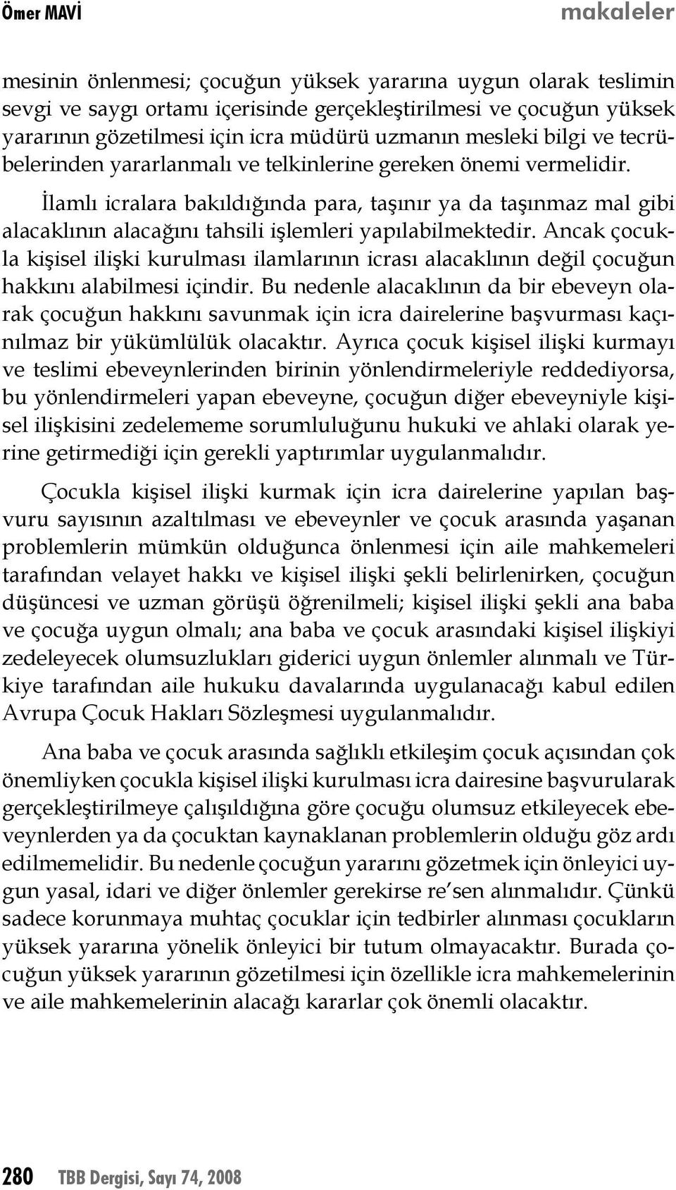 İlamlı icralara bakıldığında para, taşınır ya da taşınmaz mal gibi alacaklının alacağını tahsili işlemleri yapılabilmektedir.