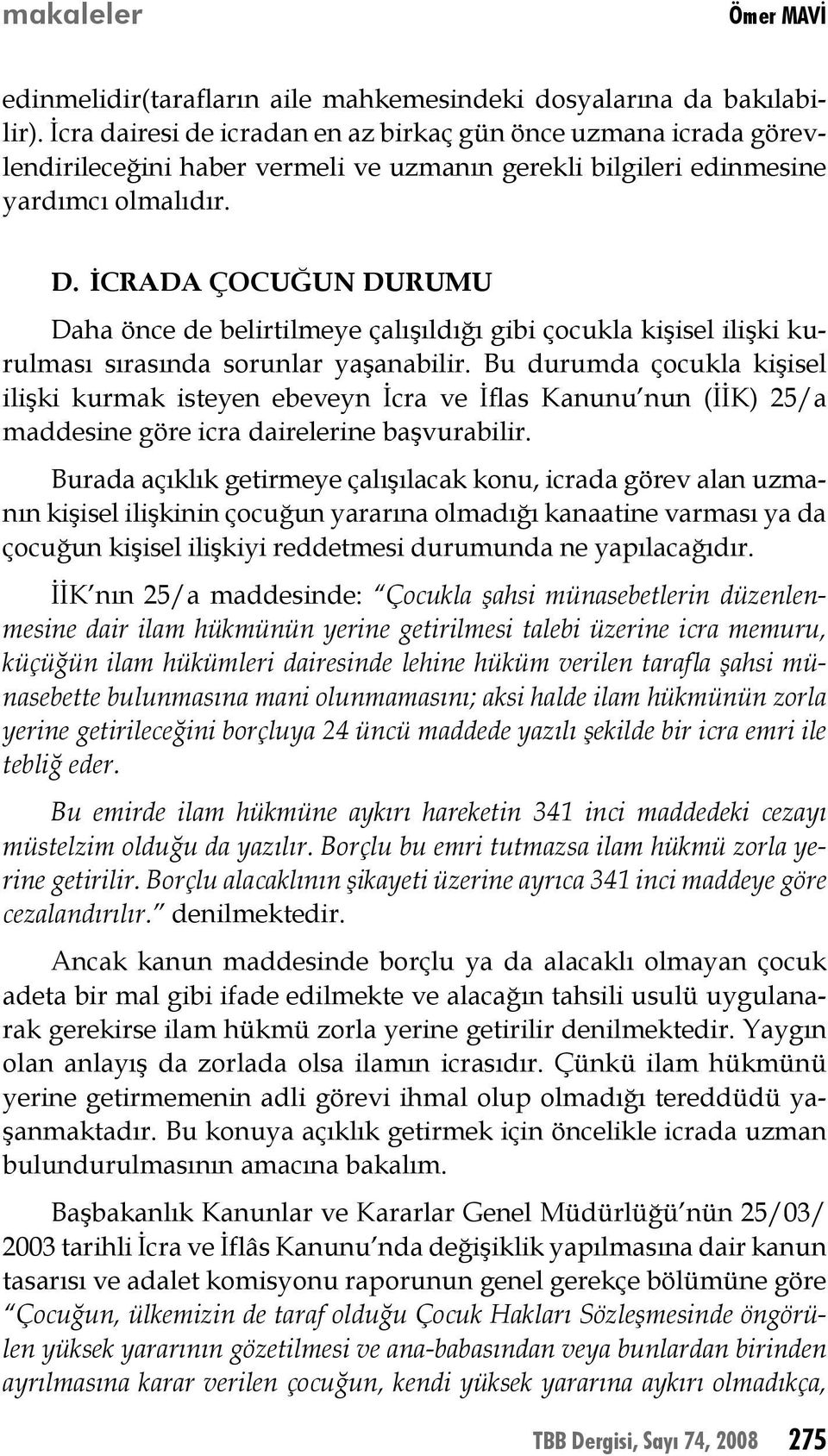 İCRADA ÇOCUĞUN DURUMU Daha önce de belirtilmeye çalışıldığı gibi çocukla kişisel ilişki kurulması sırasında sorunlar yaşanabilir.