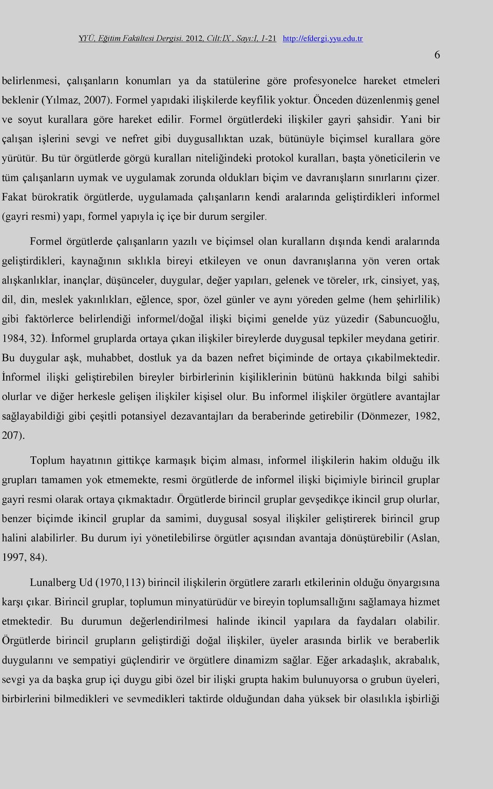 Yani bir çalışan işlerini sevgi ve nefret gibi duygusallıktan uzak, bütünüyle biçimsel kurallara göre yürütür.