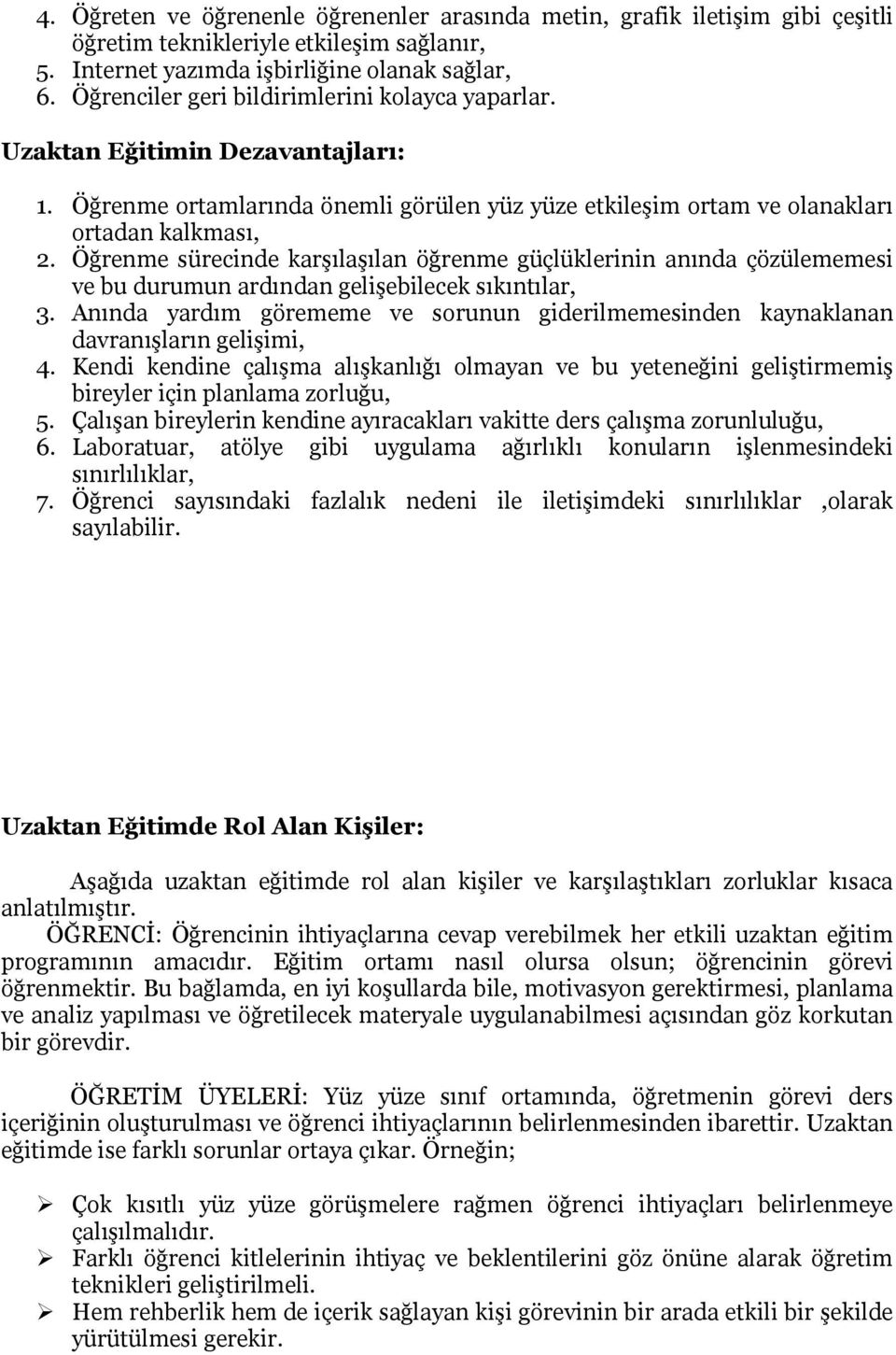 Öğrenme sürecinde karşılaşılan öğrenme güçlüklerinin anında çözülememesi ve bu durumun ardından gelişebilecek sıkıntılar, 3.