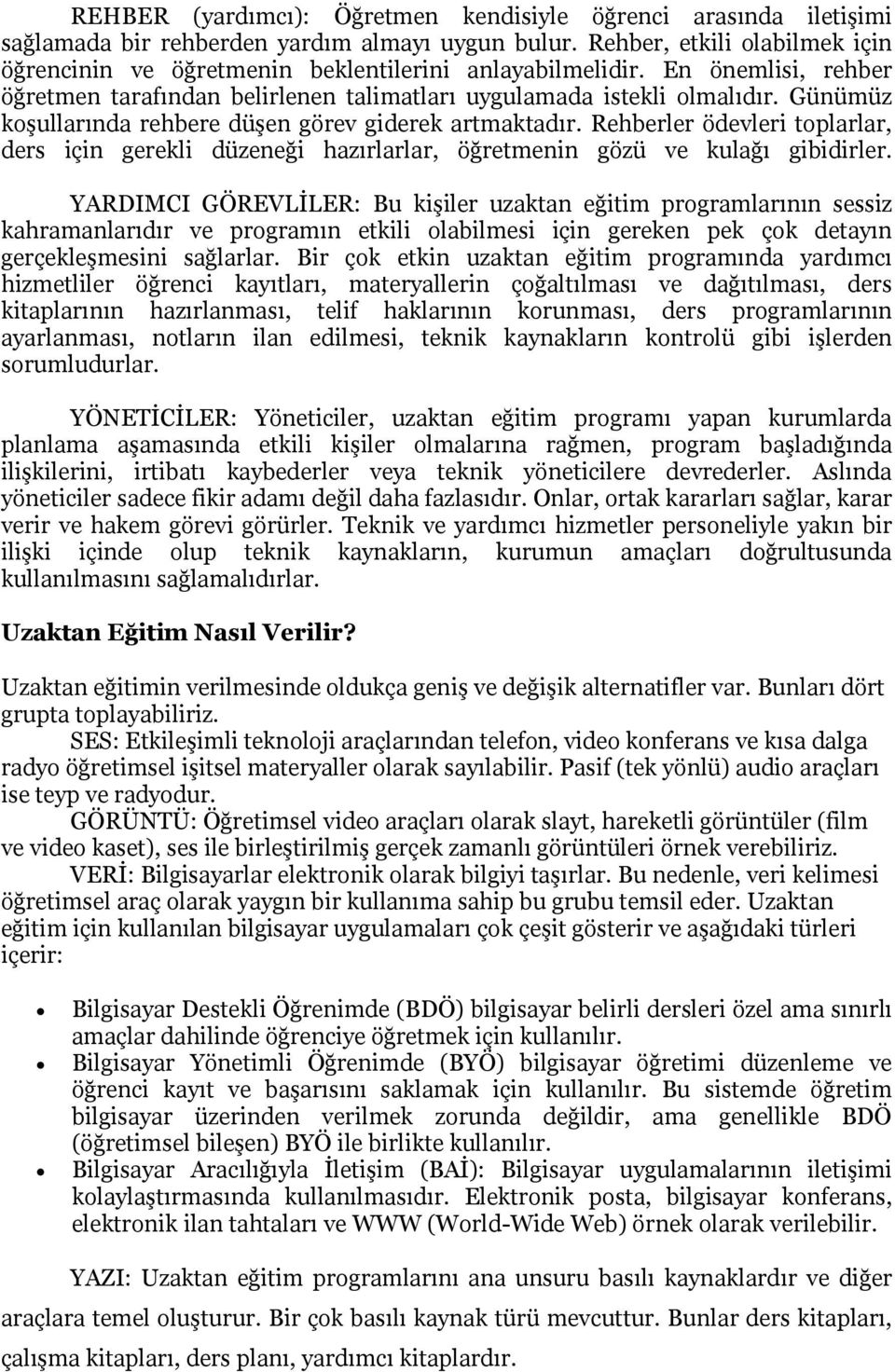 Günümüz koşullarında rehbere düşen görev giderek artmaktadır. Rehberler ödevleri toplarlar, ders için gerekli düzeneği hazırlarlar, öğretmenin gözü ve kulağı gibidirler.