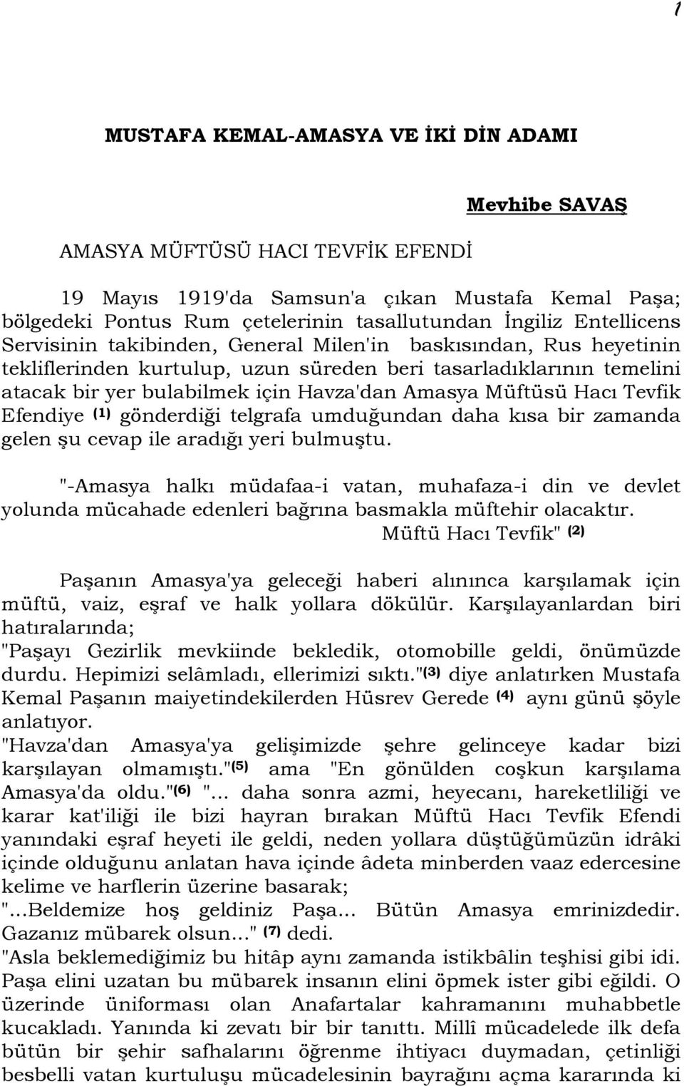 Müftüsü Hacı Tevfik Efendiye (1) gönderdiği telgrafa umduğundan daha kısa bir zamanda gelen şu cevap ile aradığı yeri bulmuştu.