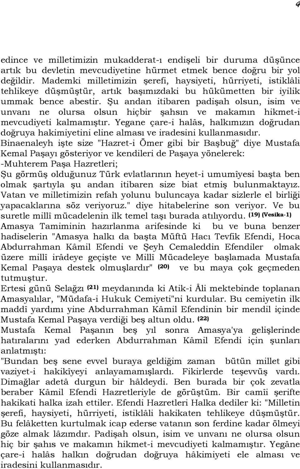 Şu andan itibaren padişah olsun, isim ve unvanı ne olursa olsun hiçbir şahsın ve makamın hikmet-i mevcudiyeti kalmamıştır.