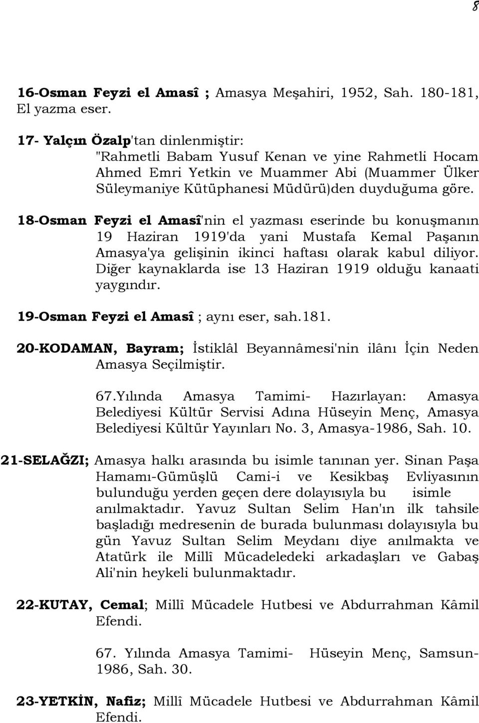 18-Osman Feyzi el Amasî'nin el yazması eserinde bu konuşmanın 19 Haziran 1919'da yani Mustafa Kemal Paşanın Amasya'ya gelişinin ikinci haftası olarak kabul diliyor.