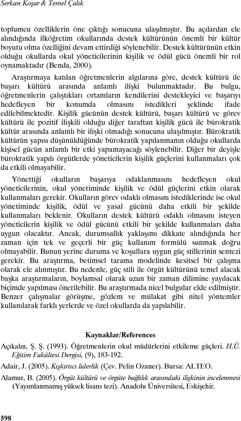 Destek kültürünün etkin olduğu okullarda okul yöneticilerinin kişilik ve ödül gücü önemli bir rol oynamaktadır (Benda, 2000).