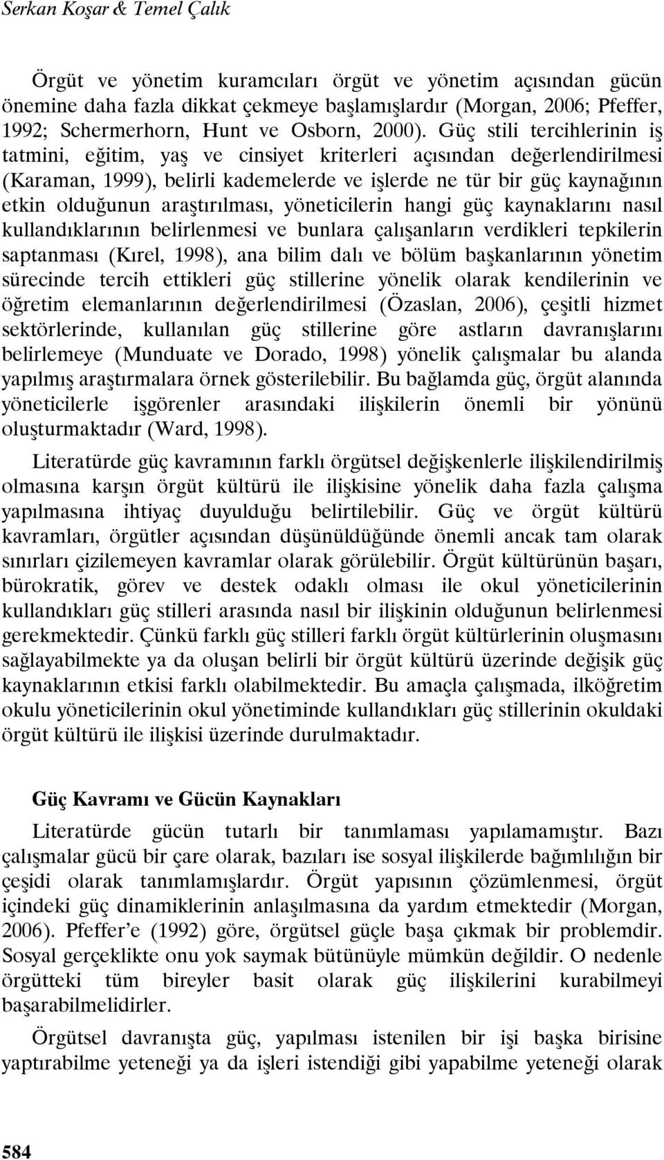 Güç stili tercihlerinin iş tatmini, eğitim, yaş ve cinsiyet kriterleri açısından değerlendirilmesi (Karaman, 1999), belirli kademelerde ve işlerde ne tür bir güç kaynağının etkin olduğunun