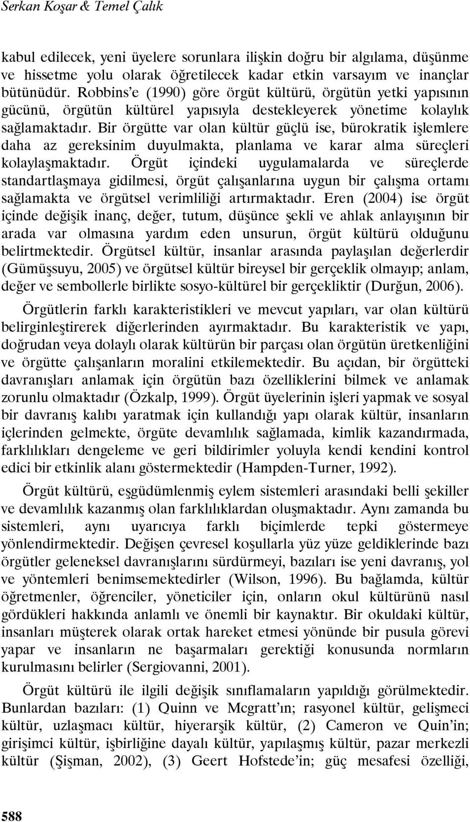 Bir örgütte var olan kültür güçlü ise, bürokratik işlemlere daha az gereksinim duyulmakta, planlama ve karar alma süreçleri kolaylaşmaktadır.