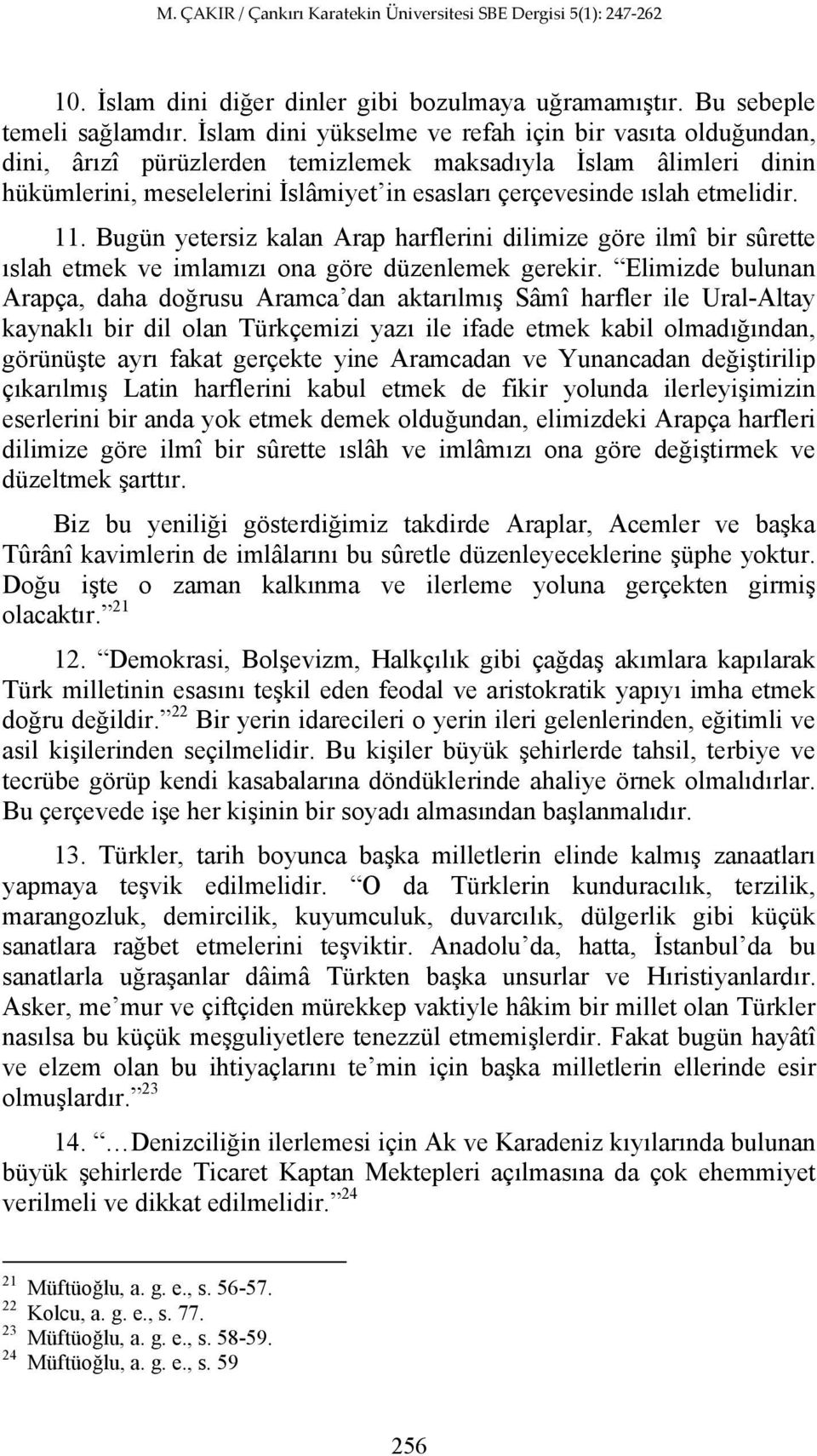 etmelidir. 11. Bugün yetersiz kalan Arap harflerini dilimize göre ilmî bir sûrette ıslah etmek ve imlamızı ona göre düzenlemek gerekir.