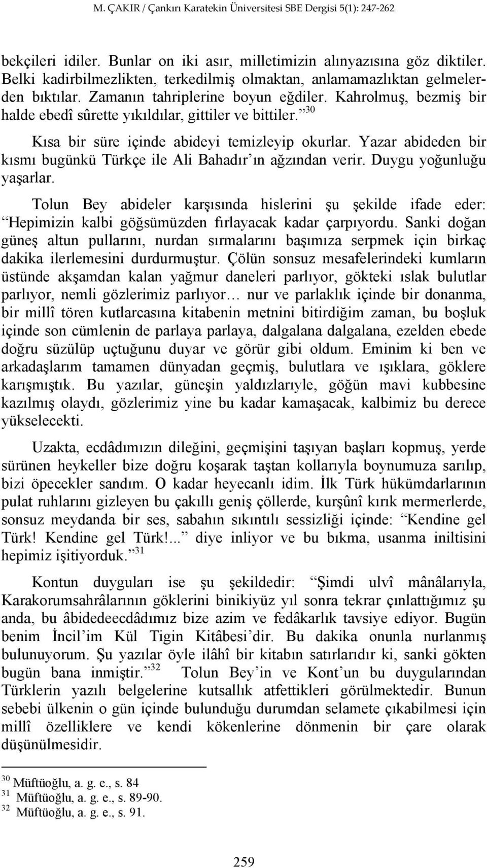 Yazar abideden bir kısmı bugünkü Türkçe ile Ali Bahadır ın ağzından verir. Duygu yoğunluğu yaşarlar.