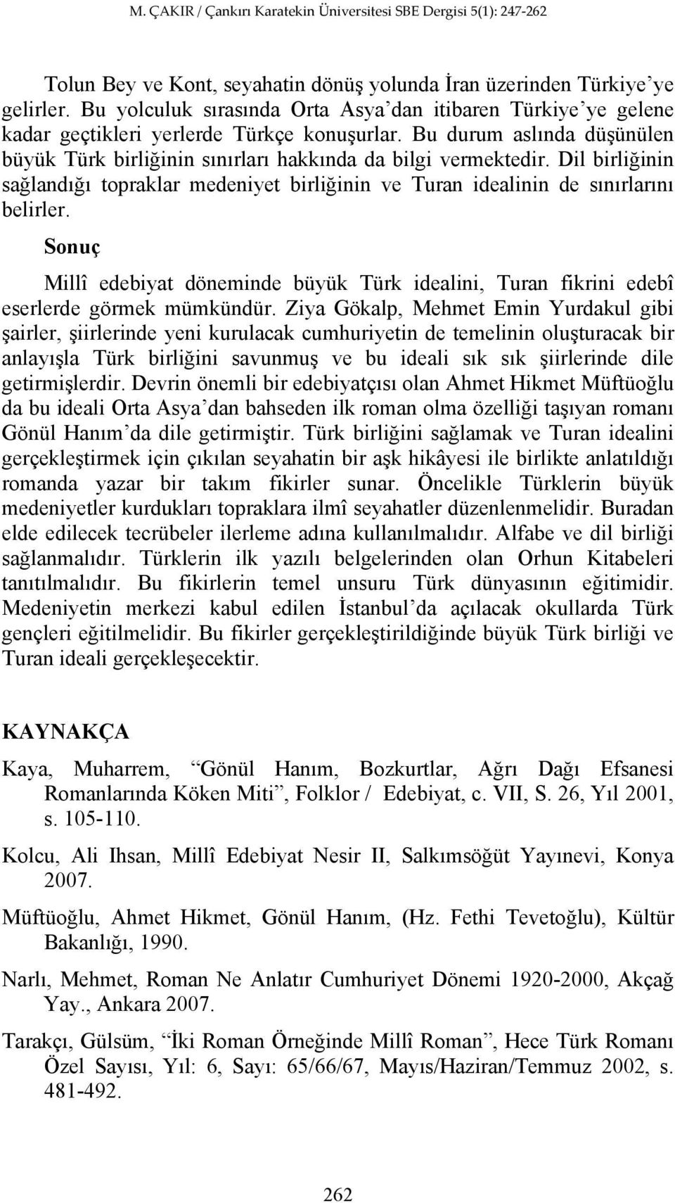 Sonuç Millî edebiyat döneminde büyük Türk idealini, Turan fikrini edebî eserlerde görmek mümkündür.