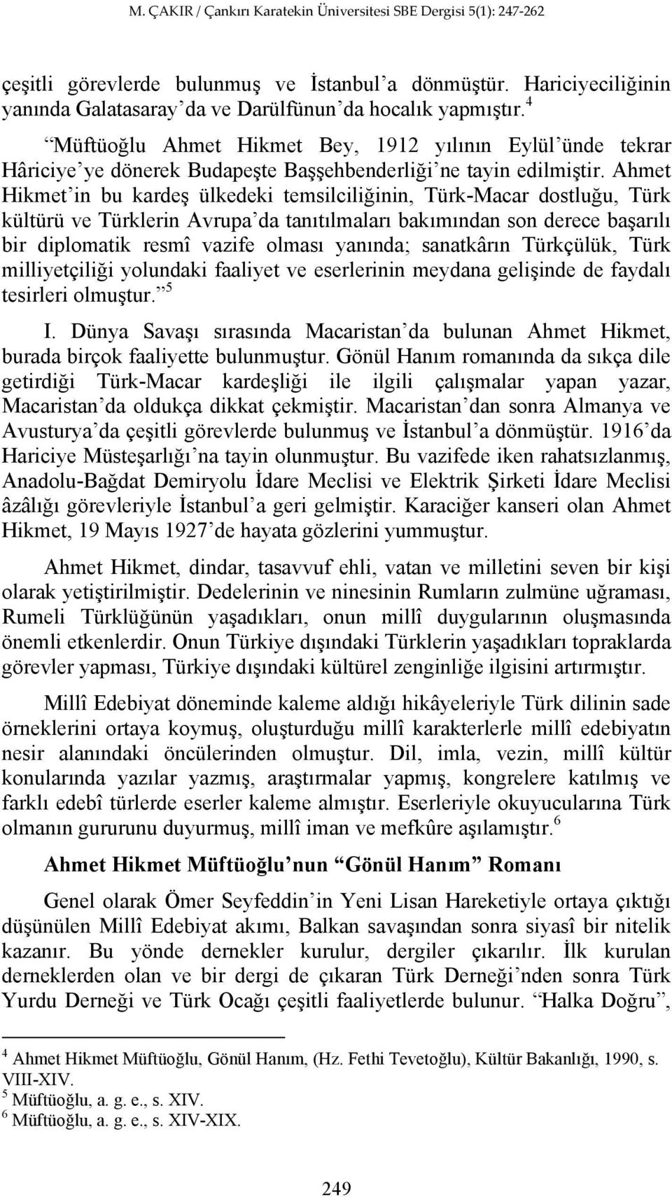Ahmet Hikmet in bu kardeş ülkedeki temsilciliğinin, Türk-Macar dostluğu, Türk kültürü ve Türklerin Avrupa da tanıtılmaları bakımından son derece başarılı bir diplomatik resmî vazife olması yanında;