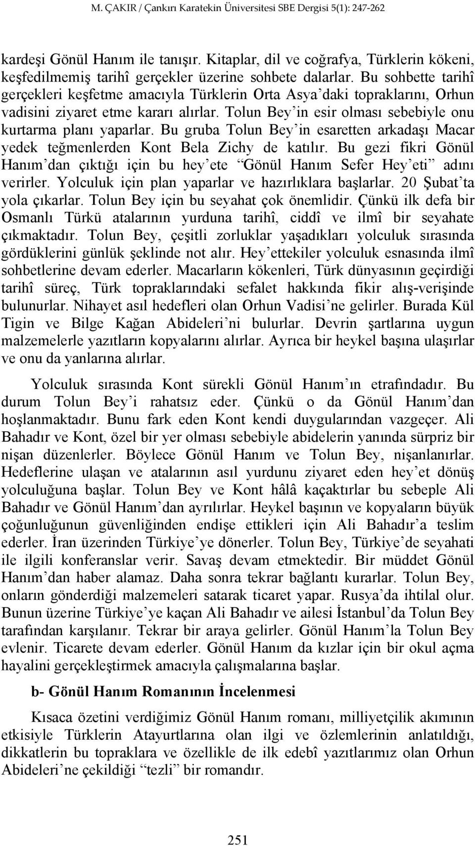 Bu gruba Tolun Bey in esaretten arkadaşı Macar yedek teğmenlerden Kont Bela Zichy de katılır. Bu gezi fikri Gönül Hanım dan çıktığı için bu hey ete Gönül Hanım Sefer Hey eti adını verirler.