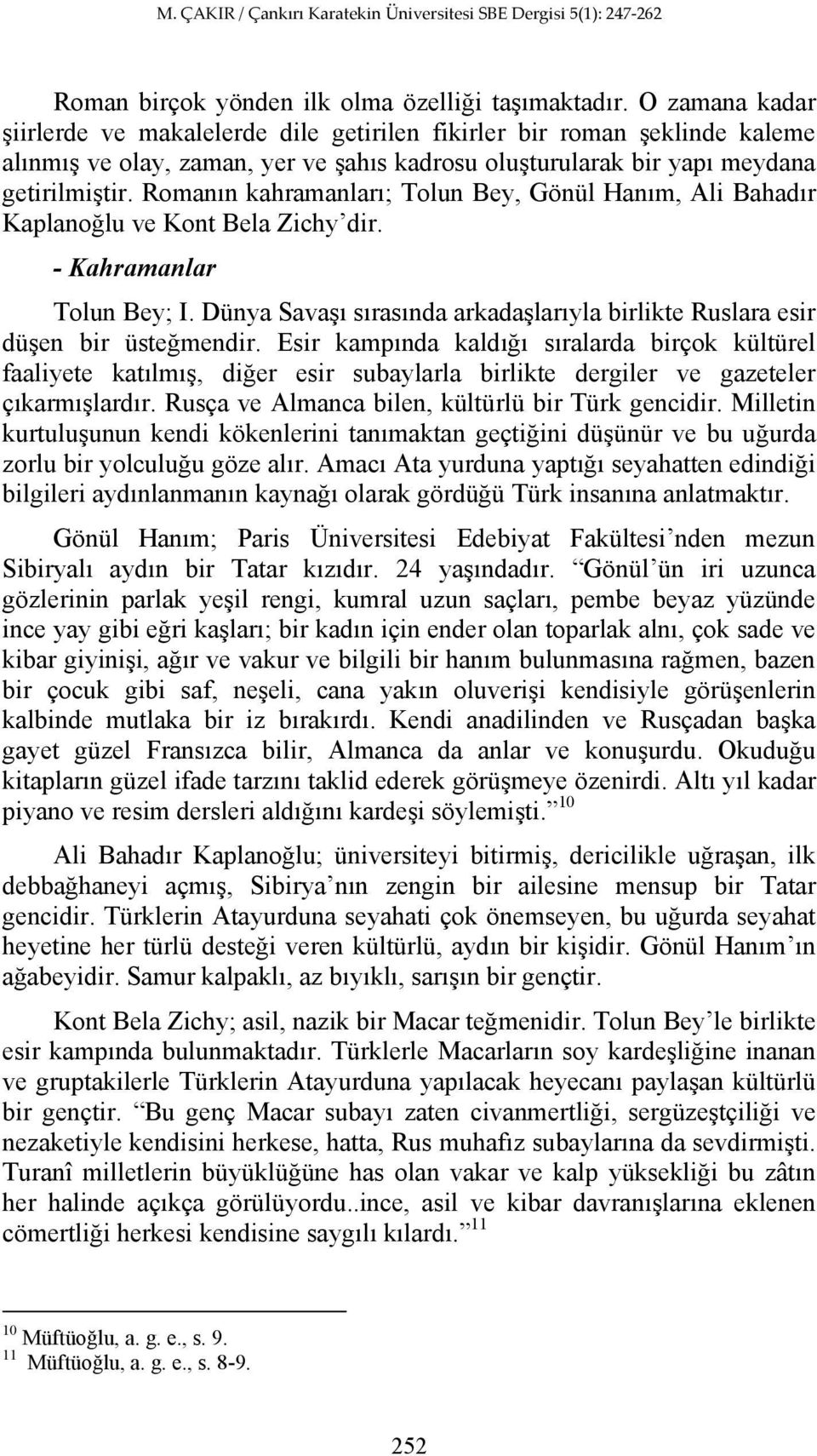 Romanın kahramanları; Tolun Bey, Gönül Hanım, Ali Bahadır Kaplanoğlu ve Kont Bela Zichy dir. - Kahramanlar Tolun Bey; I.