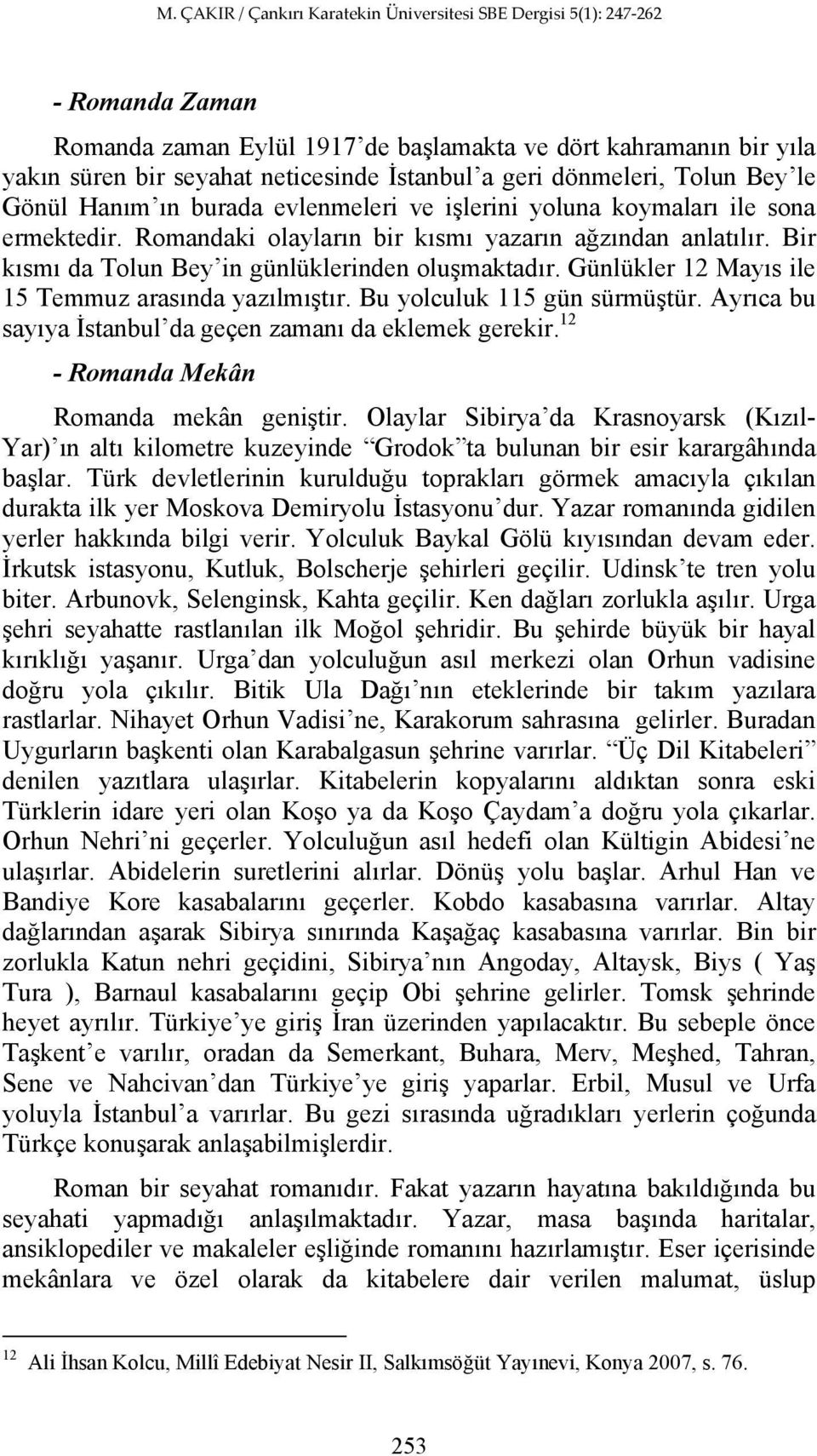 Günlükler 12 Mayıs ile 15 Temmuz arasında yazılmıştır. Bu yolculuk 115 gün sürmüştür. Ayrıca bu sayıya İstanbul da geçen zamanı da eklemek gerekir. 12 - Romanda Mekân Romanda mekân geniştir.